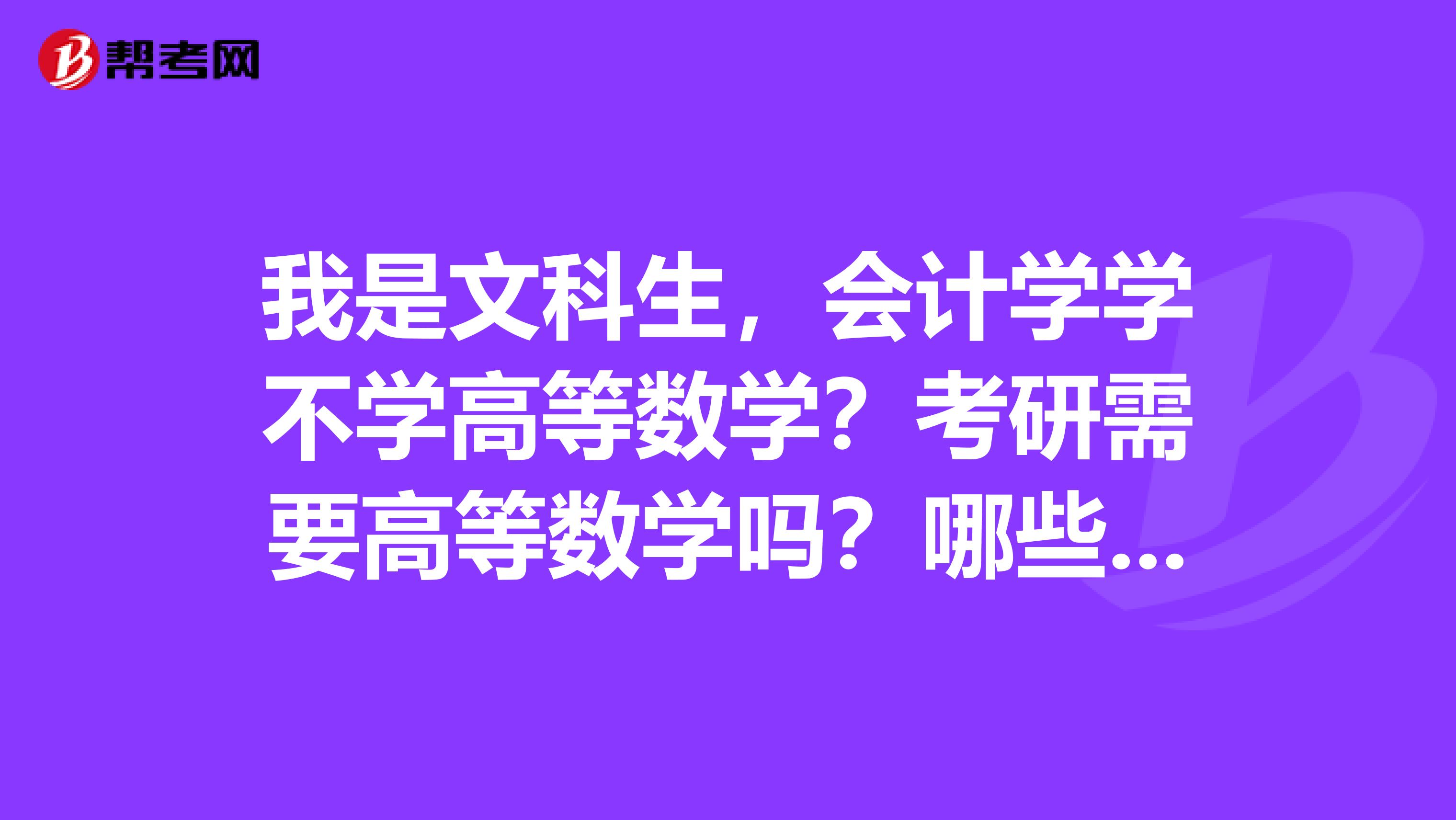 我是文科生，会计学学不学高等数学？考研需要高等数学吗？哪些专业有高等数学学习？