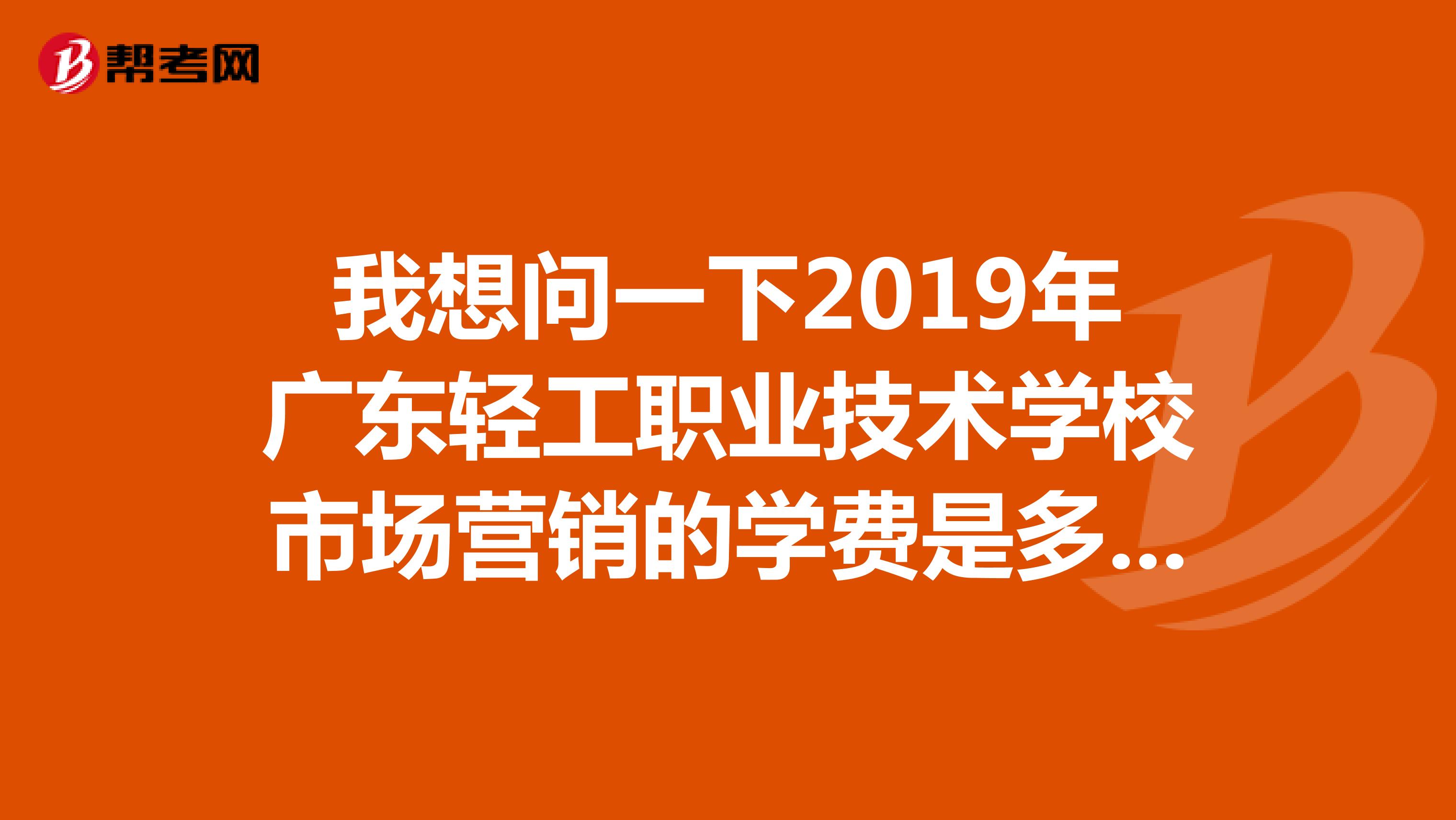 我想问一下2019年广东轻工职业技术学校市场营销的学费是多少？是不是有分什么2A，3A的？是什么意思？...