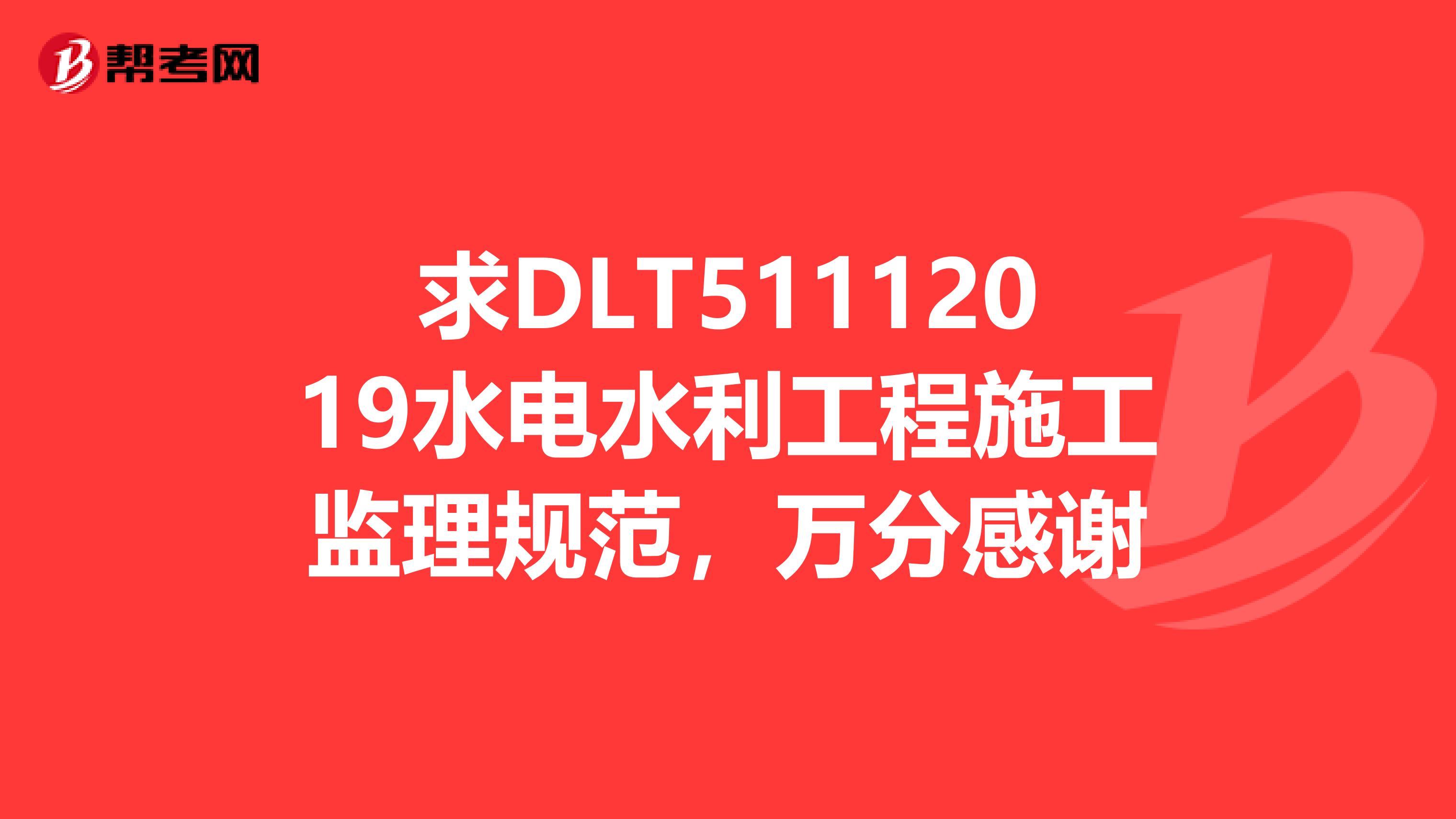 求DLT51112019水电水利工程施工监理规范,万分感谢