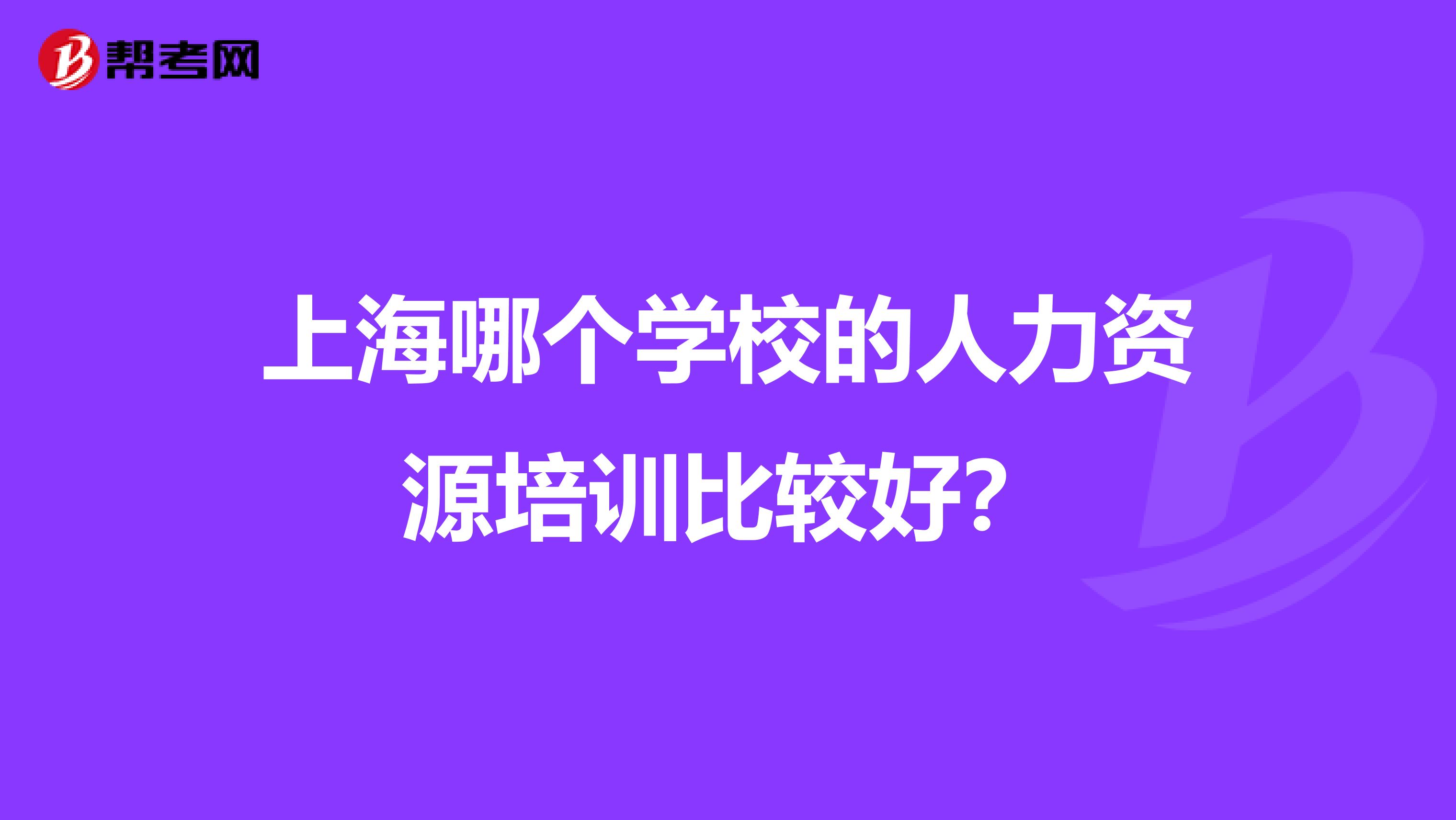 上海哪个学校的人力资源培训比较好？