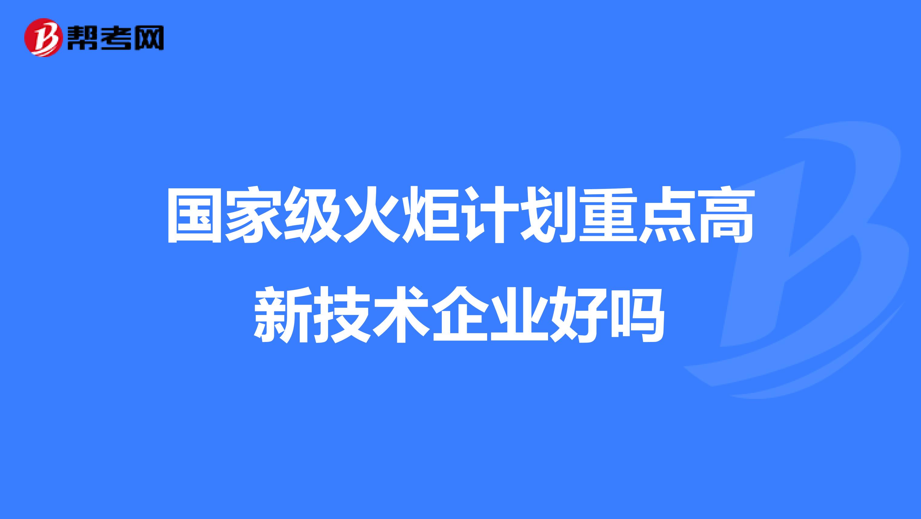 国家级火炬计划重点高新技术企业好吗
