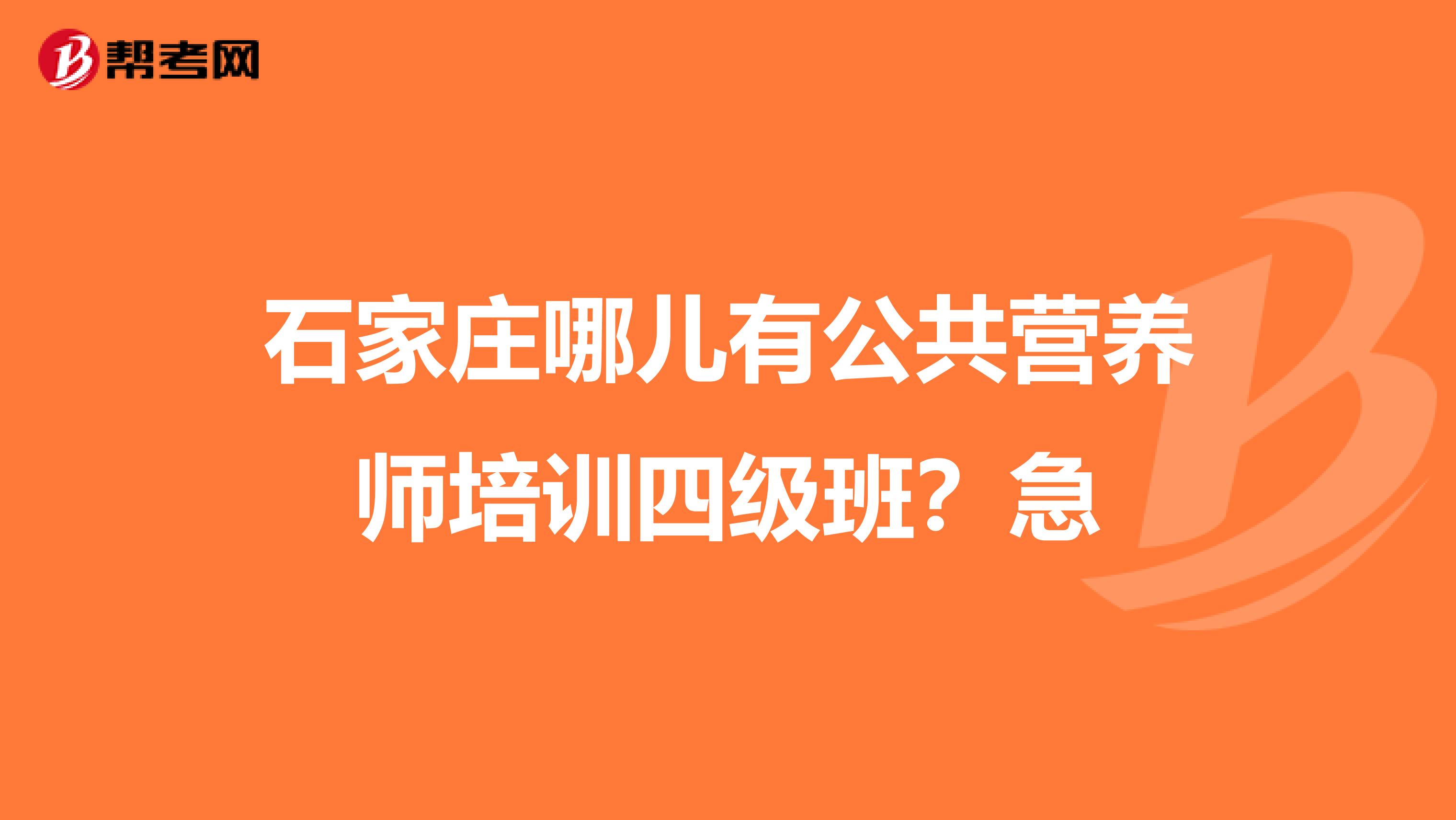 石家庄哪儿有公共营养师培训四级班?急