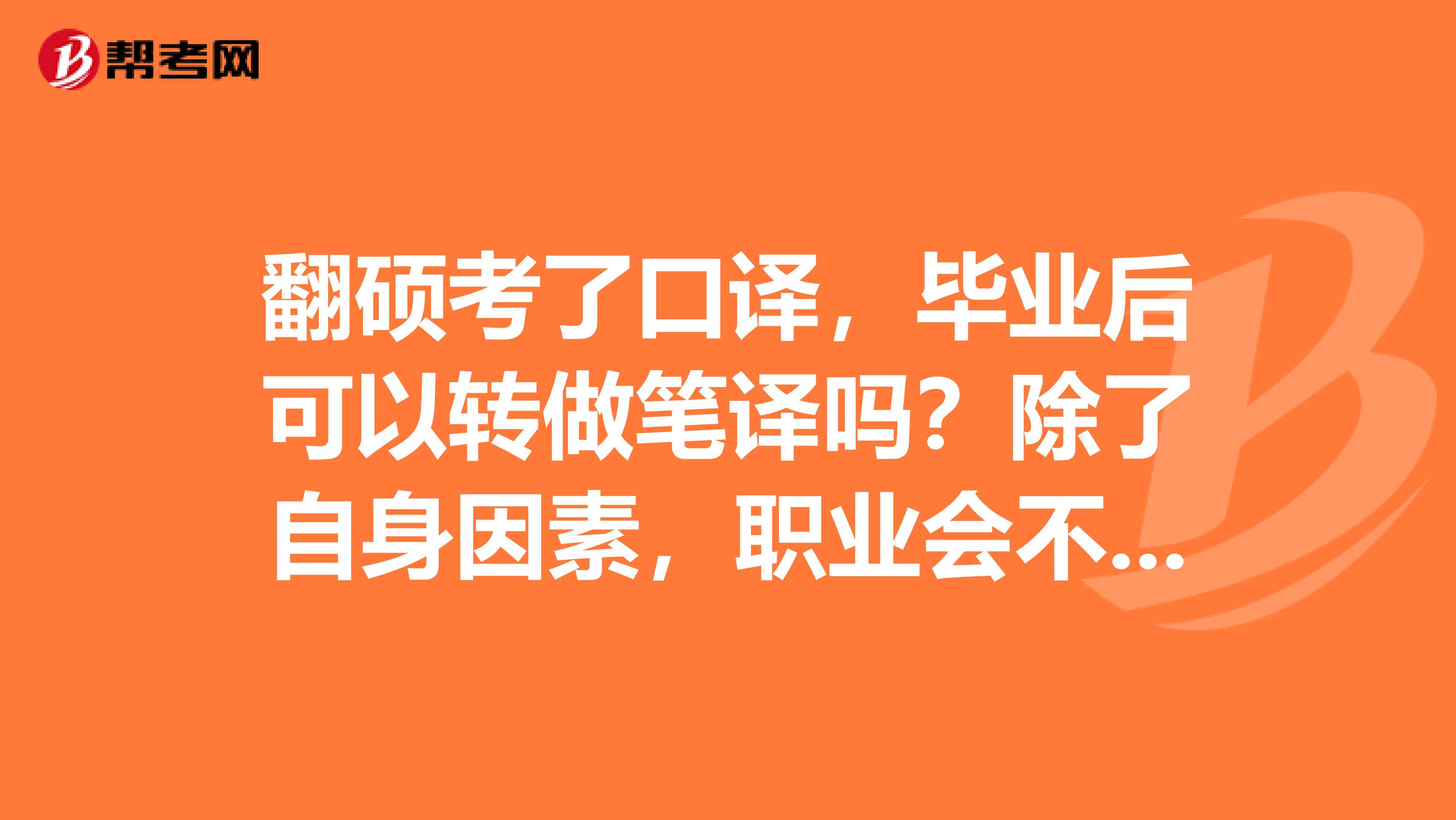 翻硕考了口译，毕业后可以转做笔译吗？除了自身因素，职业会不会要求？