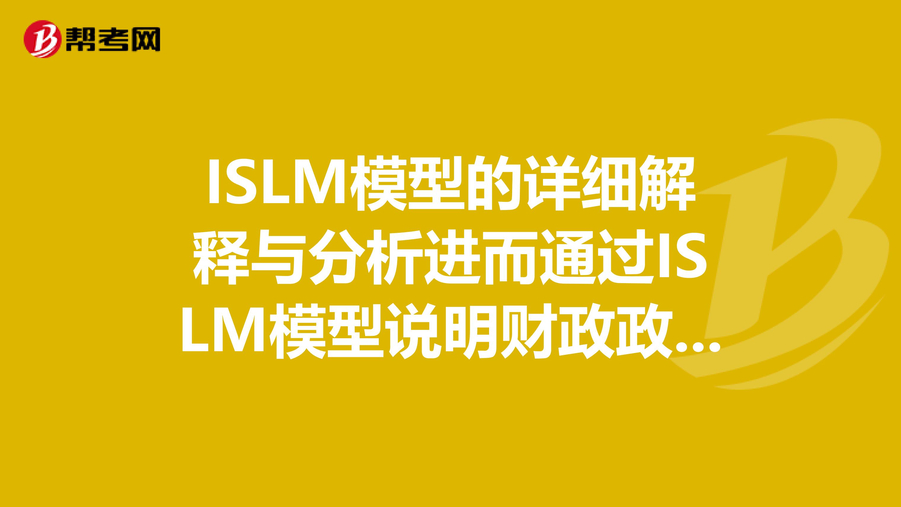 ISLM模型的详细解释与分析进而通过ISLM模型说明财政政策和货币政策的作用和效果