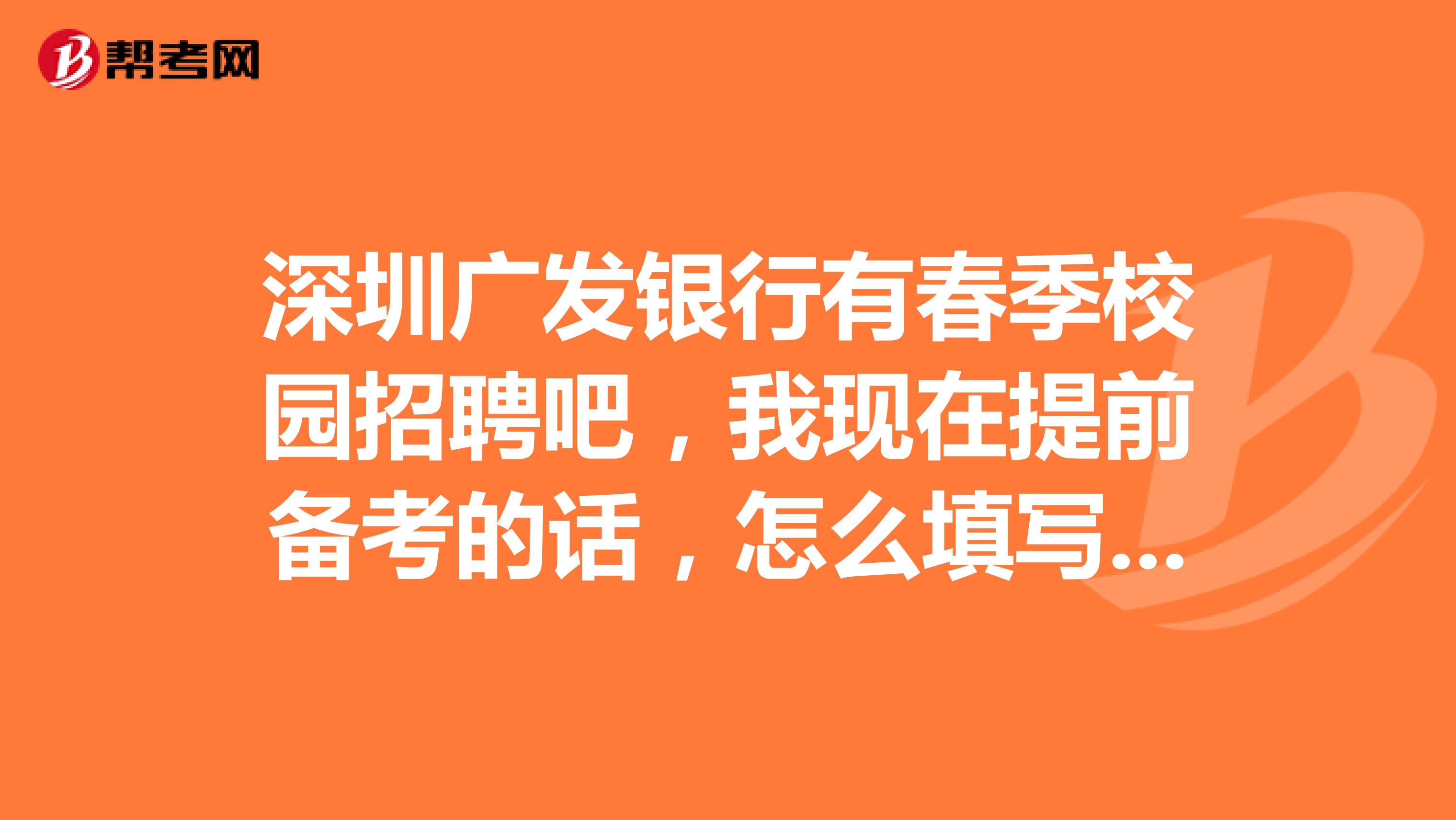 深圳广发银行有春季校园招聘吧,我现在提前备考的话,怎么填写网申?