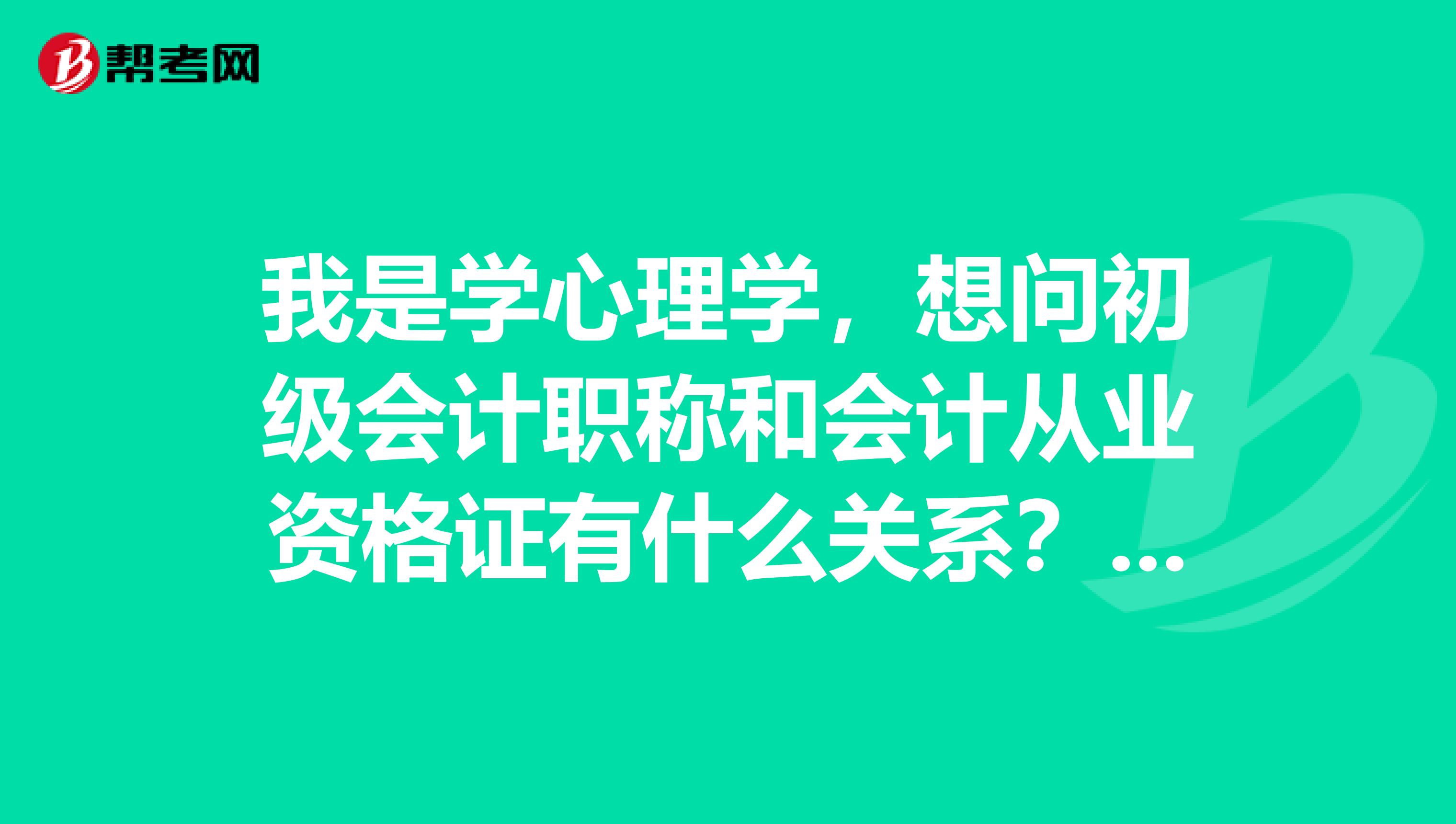 我是学心理学,想问初级会计职称和会计从业资格证有什么关系? 是不是先要考会计从业资格证才能在考初级会计职称