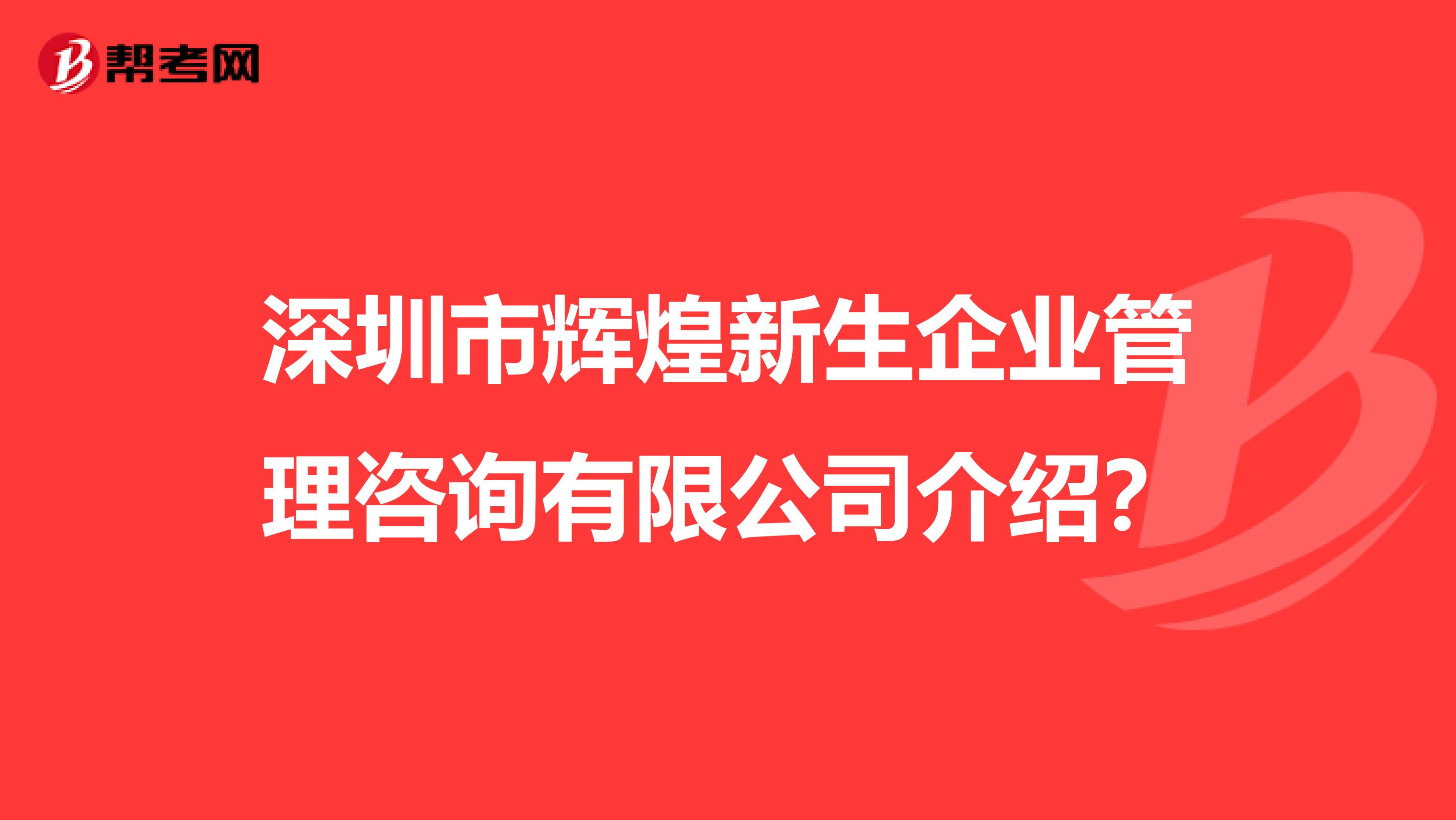 深圳市辉煌新生企业管理咨询有限公司介绍?
