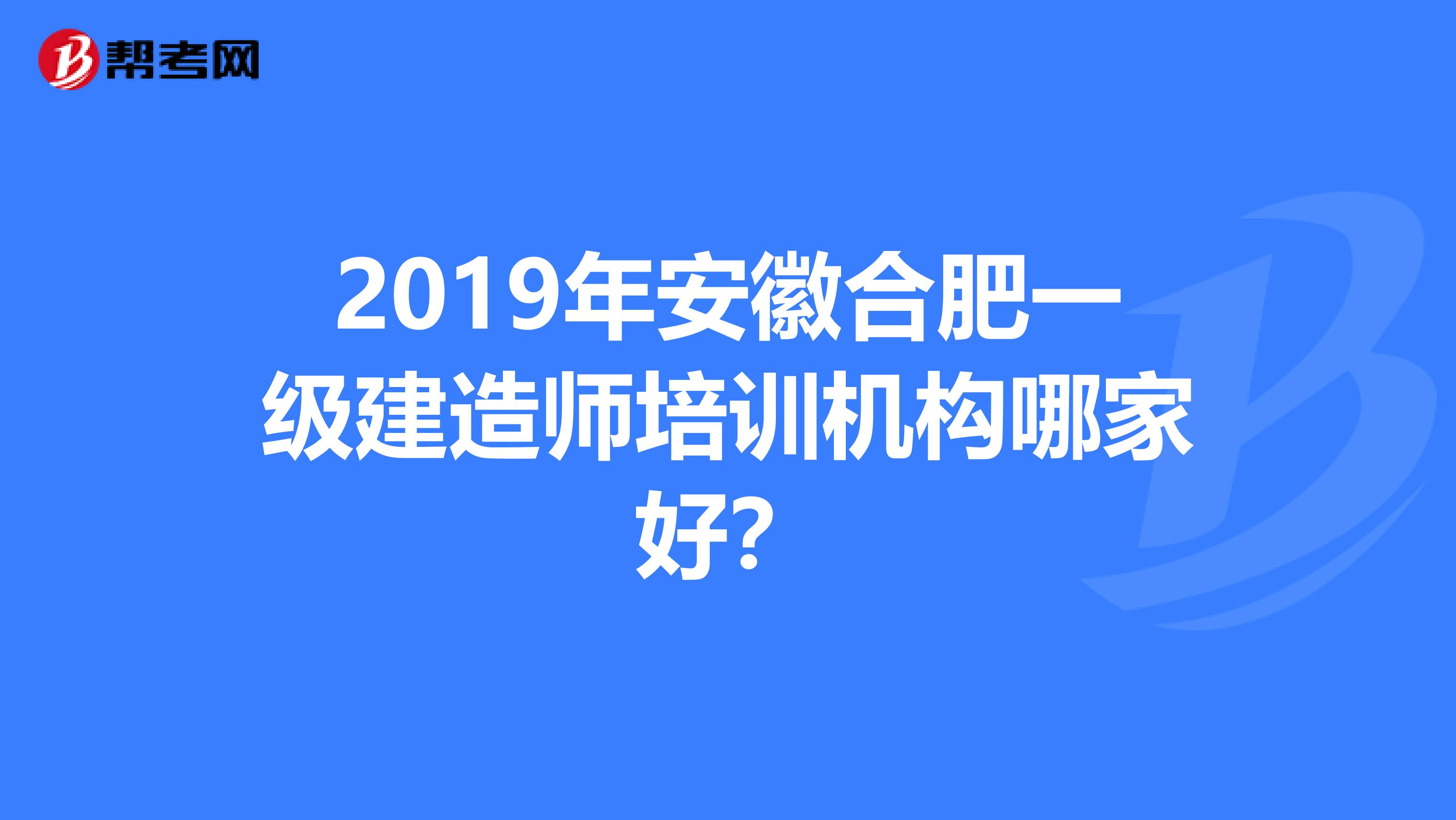 2019年安徽合肥一级建造师培训机构哪家好？