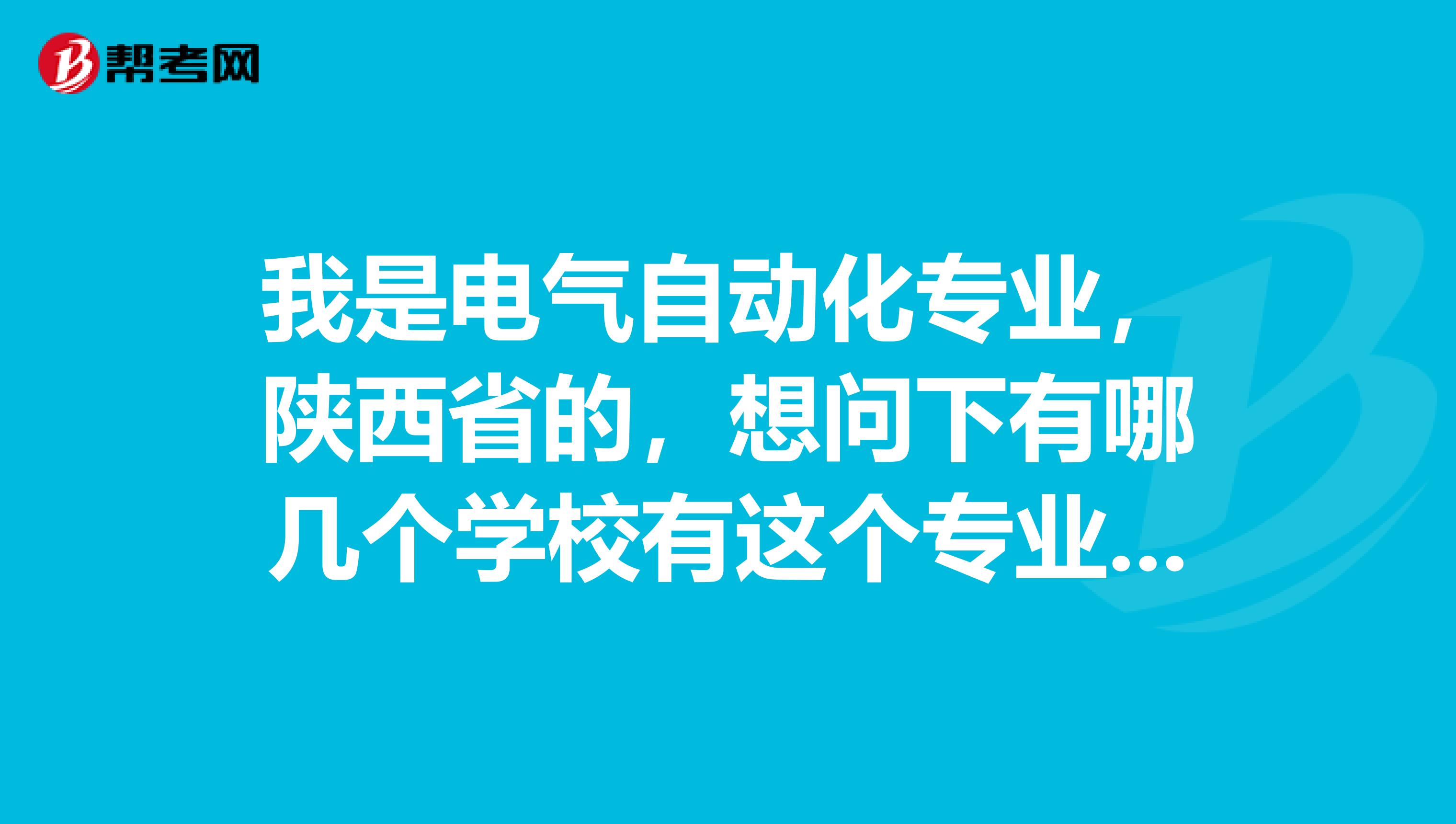 我是电气自动化专业，陕西省的，想问下有哪几个学校有这个专业的专升本？