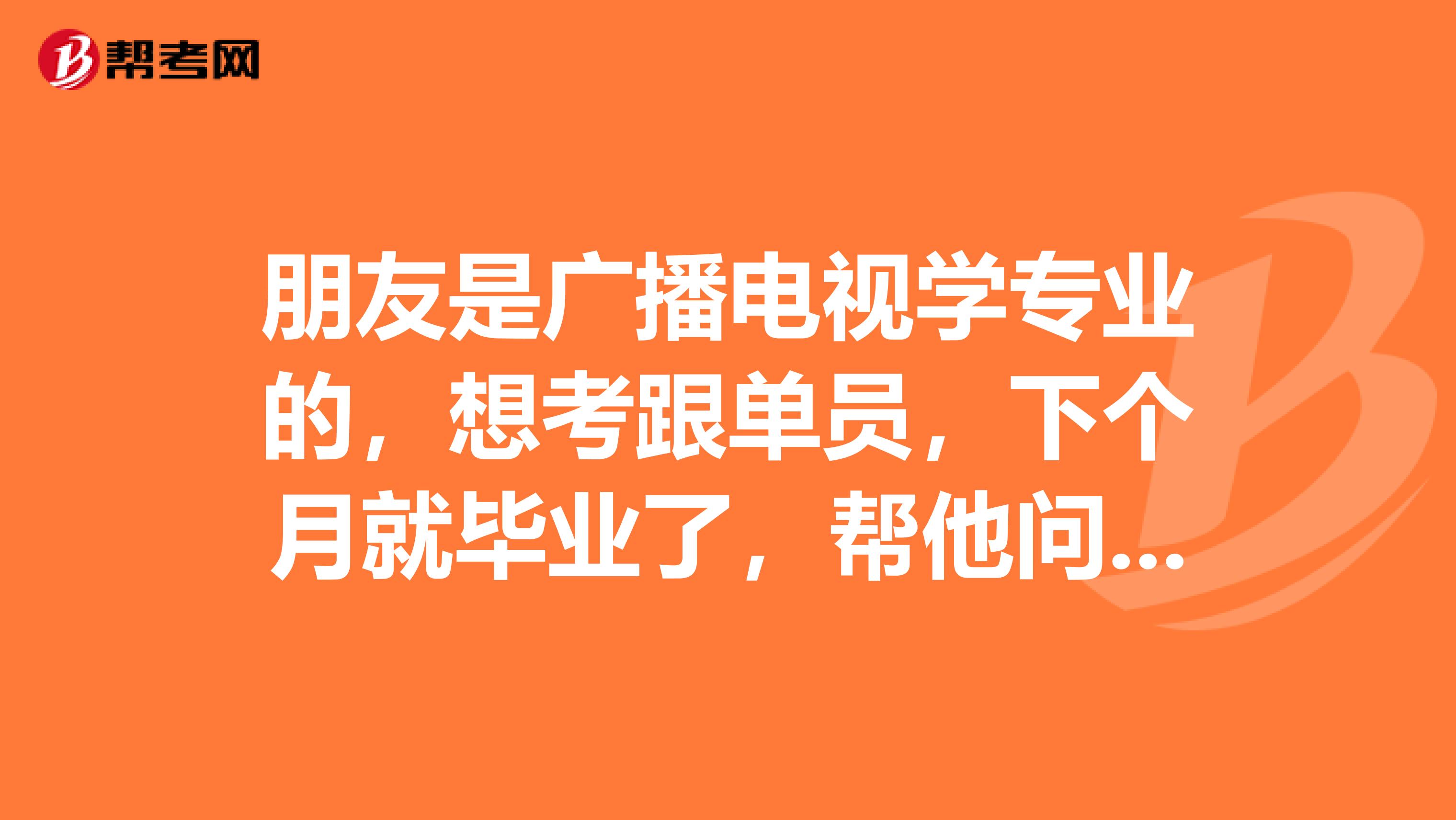 朋友是广播电视学专业的,想考跟单员,下个月就毕业了,帮他问问做跟单员前景怎么样?急急急