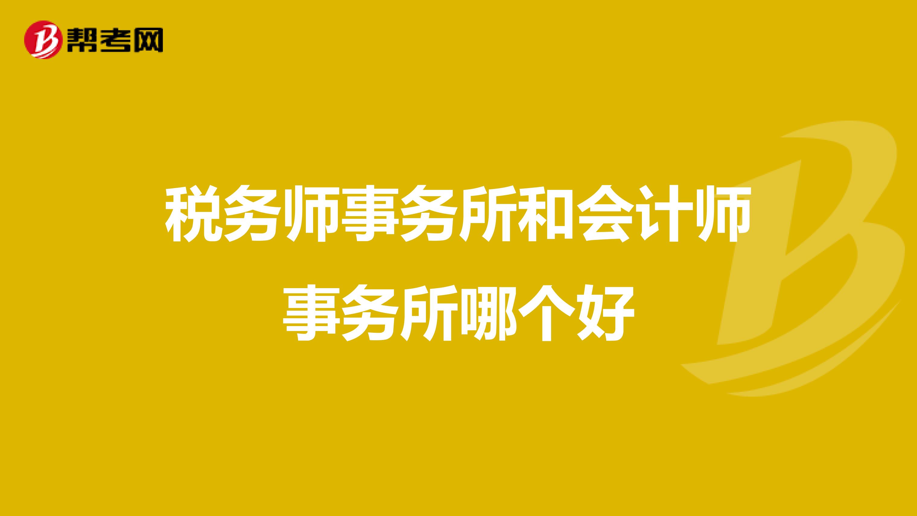 税务师事务所和会计师事务所哪个好