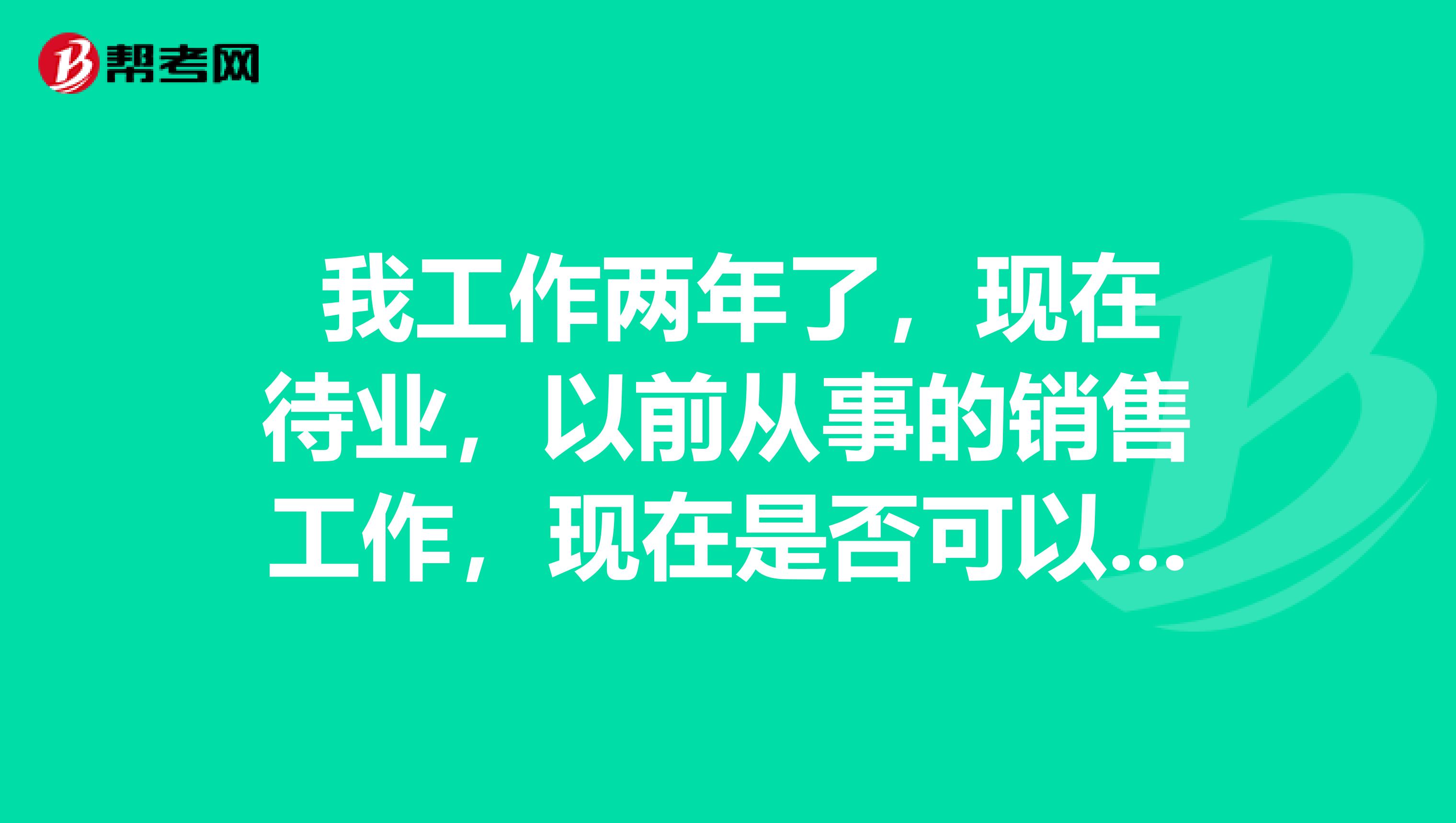 我工作两年了,现在待业,以前从事的销售工作,现在是否可以考初级会计职称?