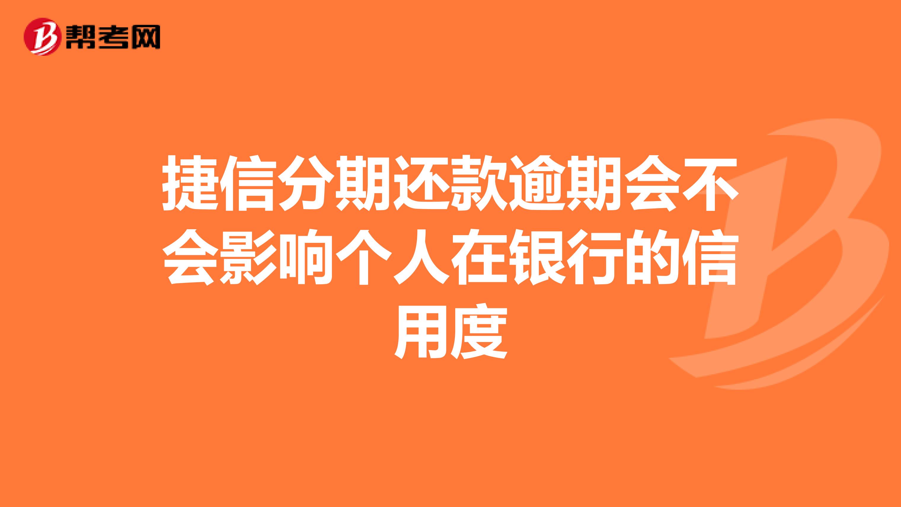 捷信分期还款逾期会不会影响个人在银行的信用度