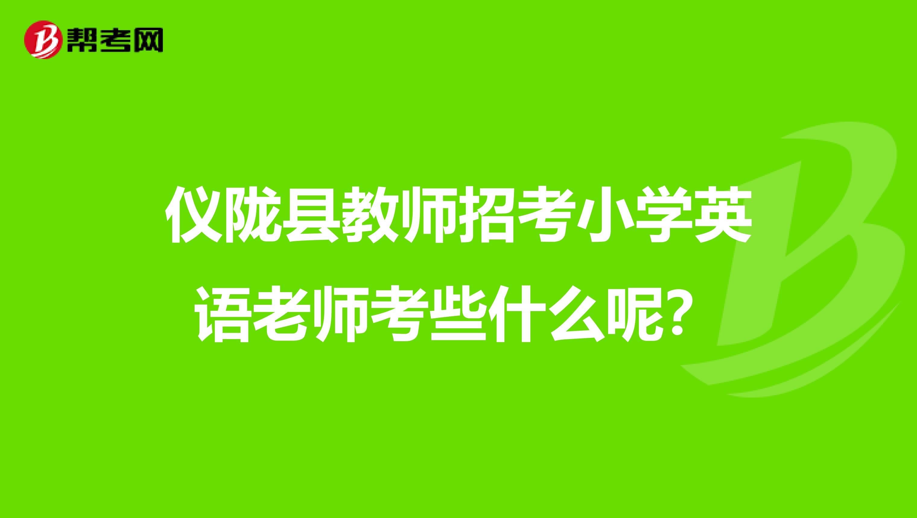 仪陇县教师招考小学英语老师考些什么呢？