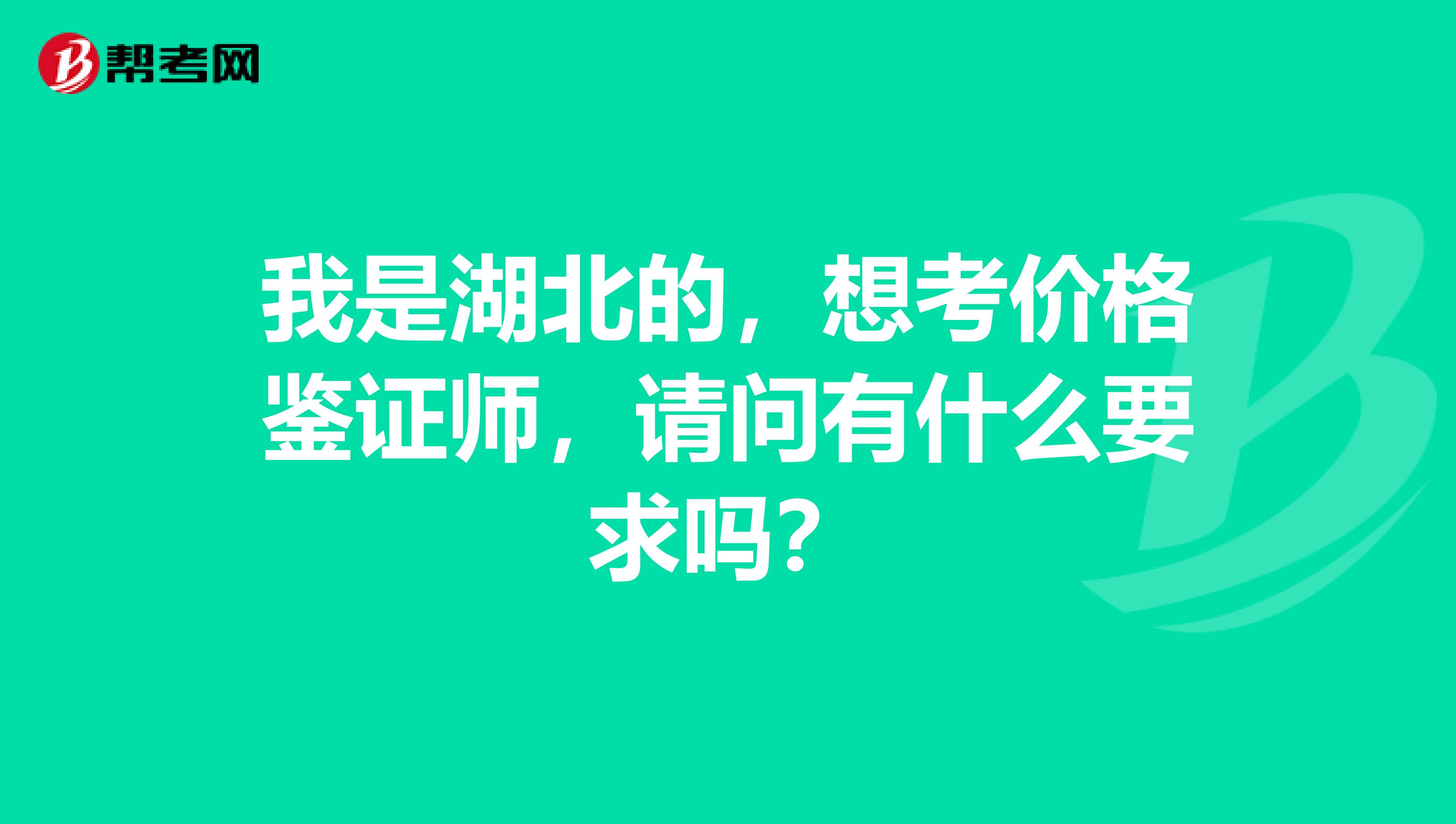 我是湖北的，想考价格鉴证师，请问有什么要求吗？