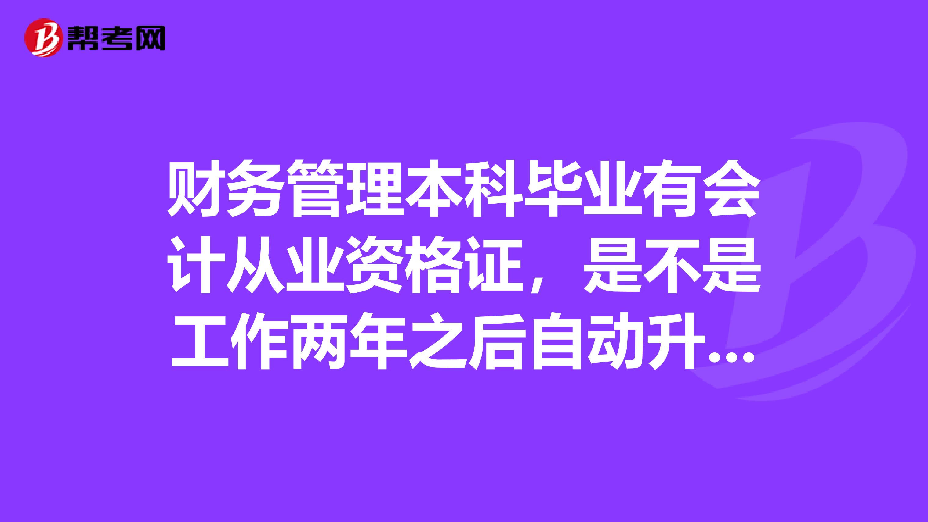 财务管理本科毕业有会计从业资格证,是不是工作两年之后自动升为初级会计师,还用参加考试吗