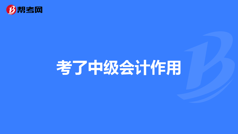考了中级会计作用