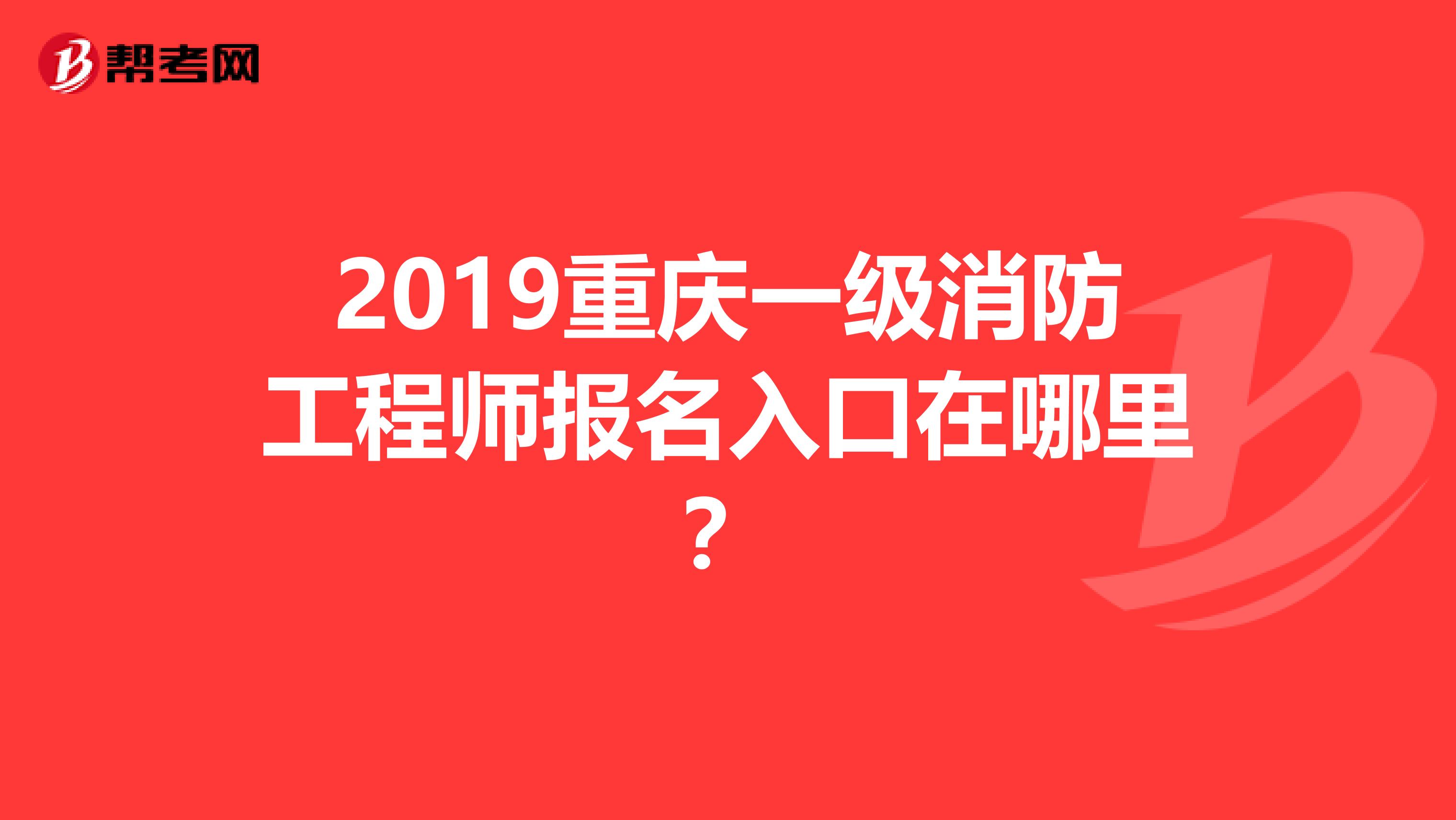 2019重庆一级消防工程师报名入口在哪里?