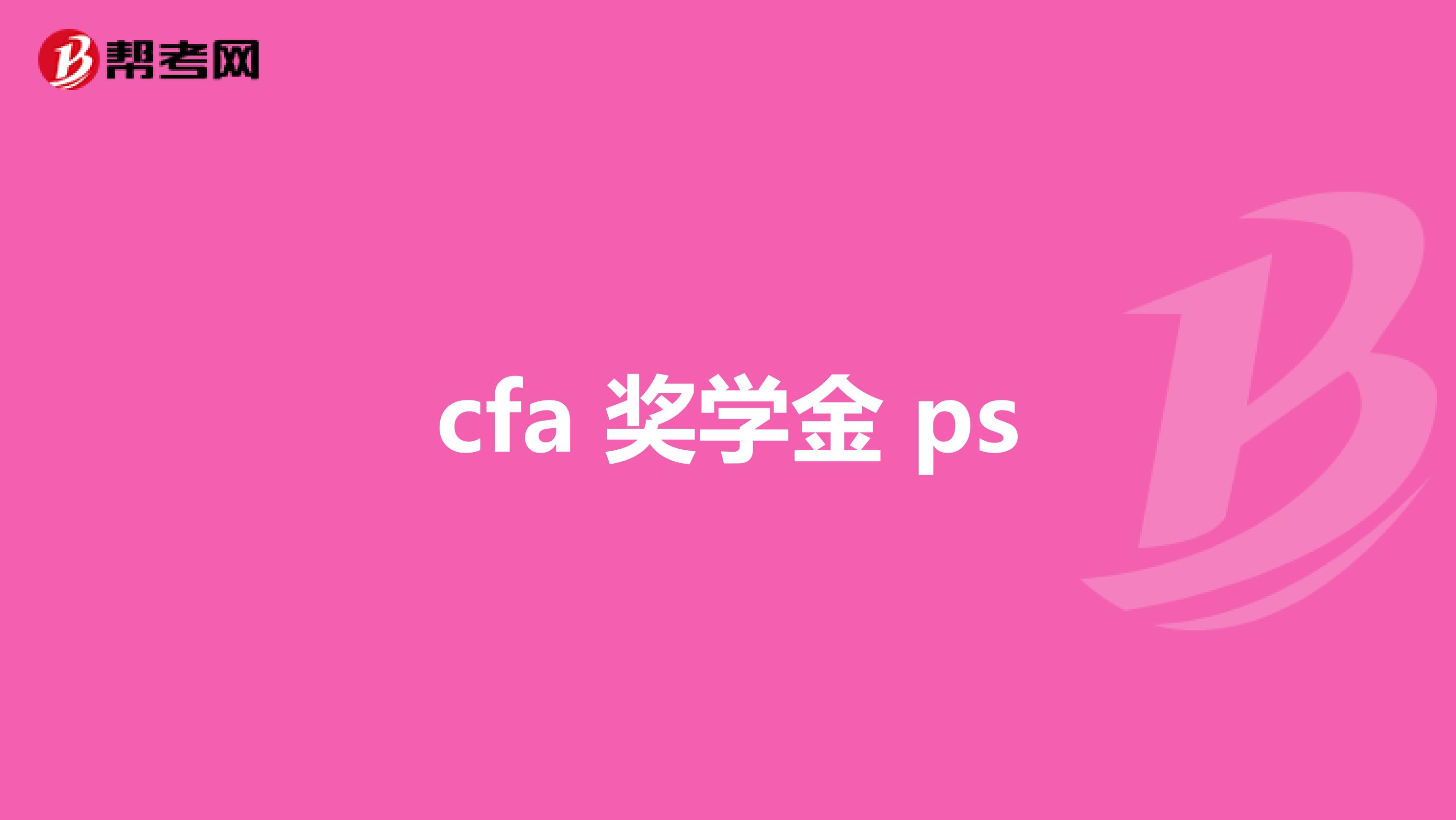cfa 奖学金 ps
