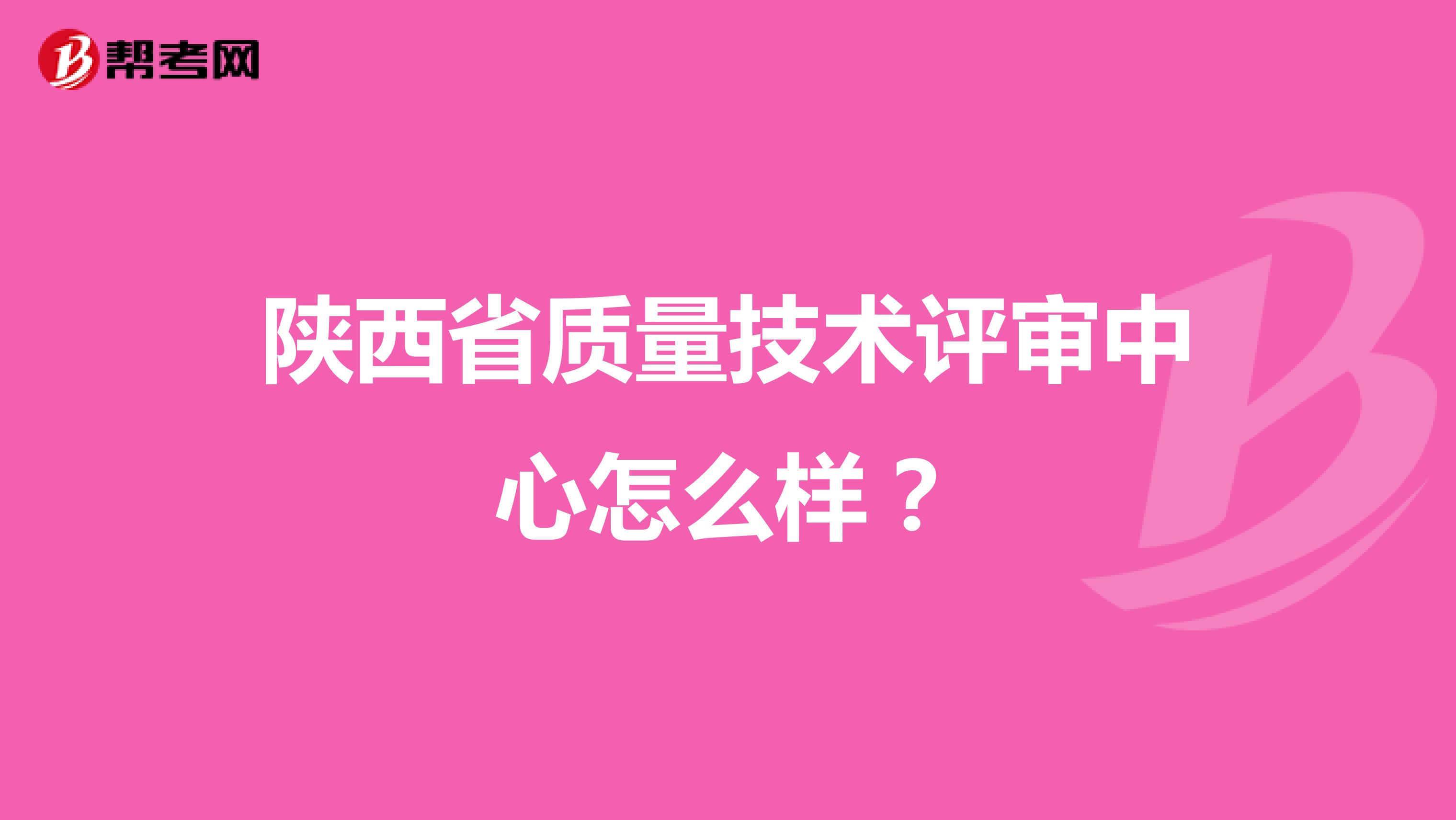 陕西省质量技术评审中心怎么样？