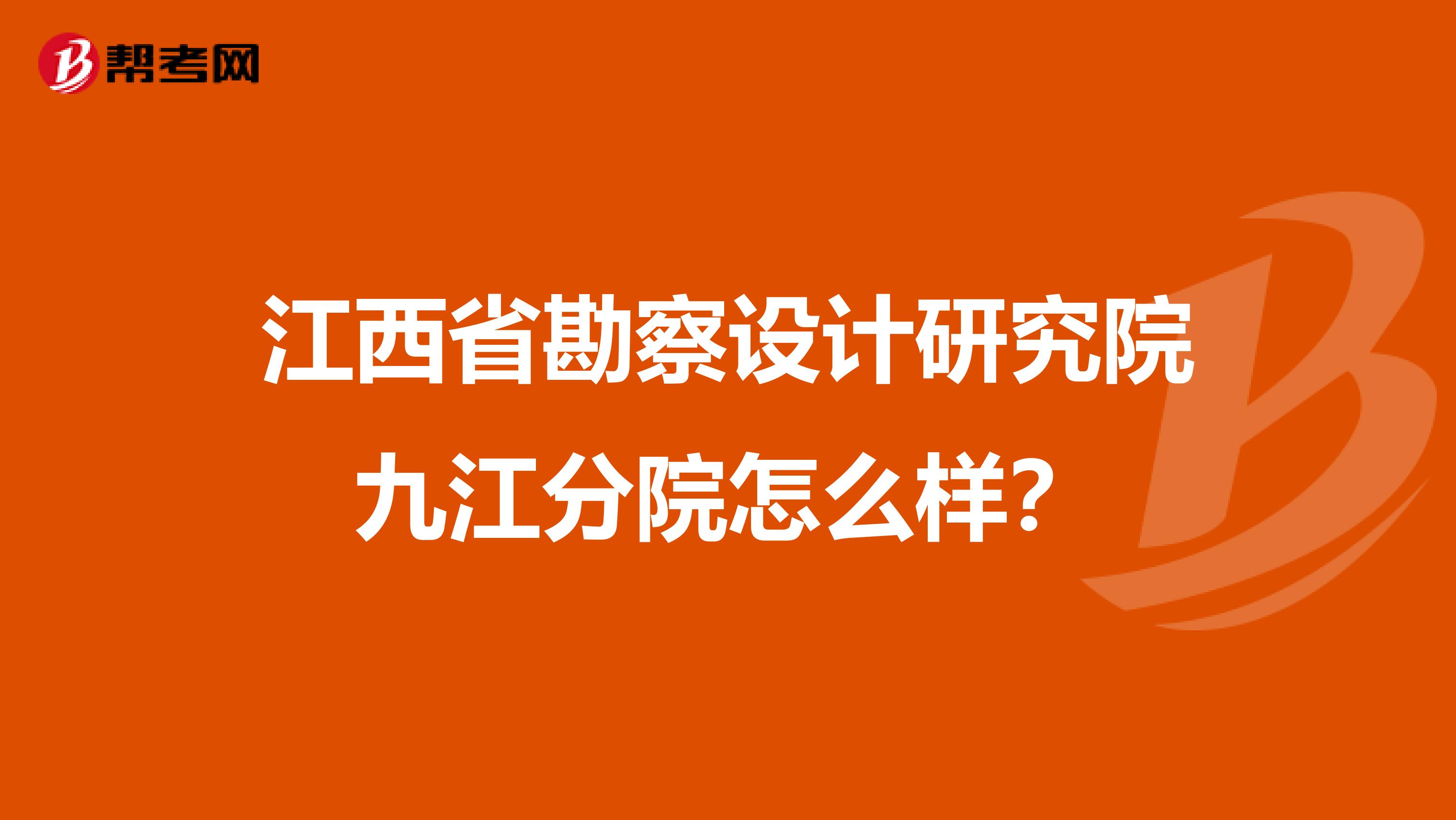 江西省勘察设计研究院九江分院怎么样？