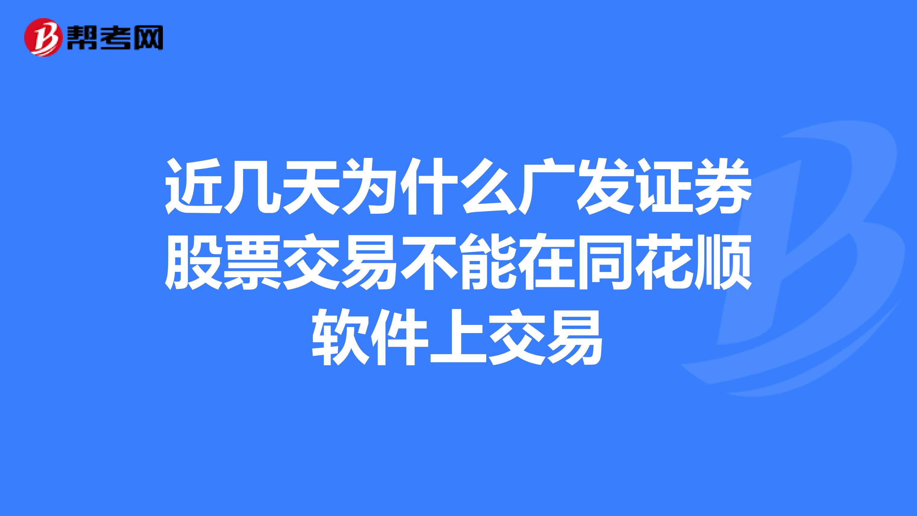 近几天为什么广发证券股票交易不能在同花顺软件上交易