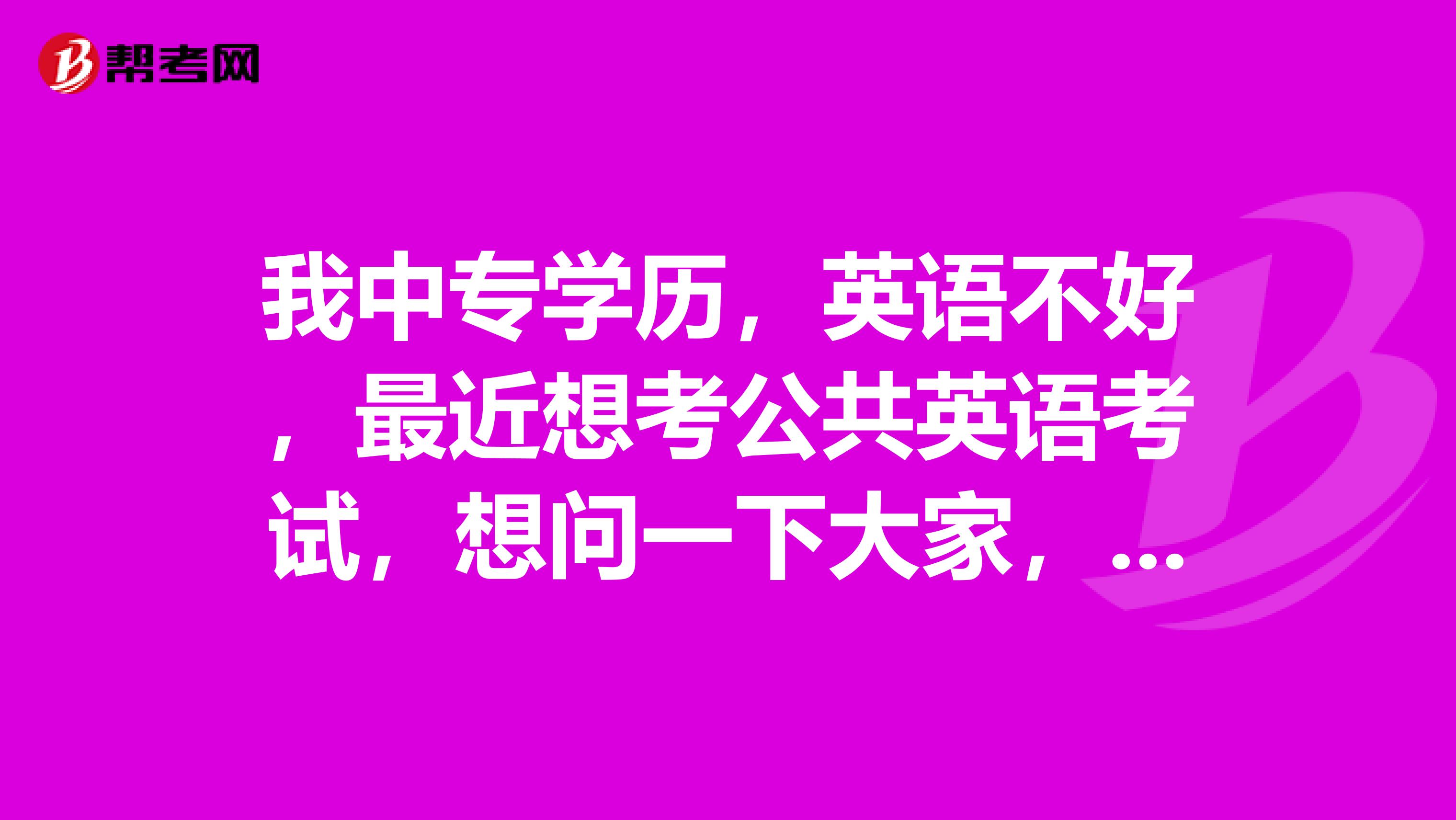 我中专学历,英语不好,最近想考公共英语考试,想问一下大家,都有什么比较好的学习方法