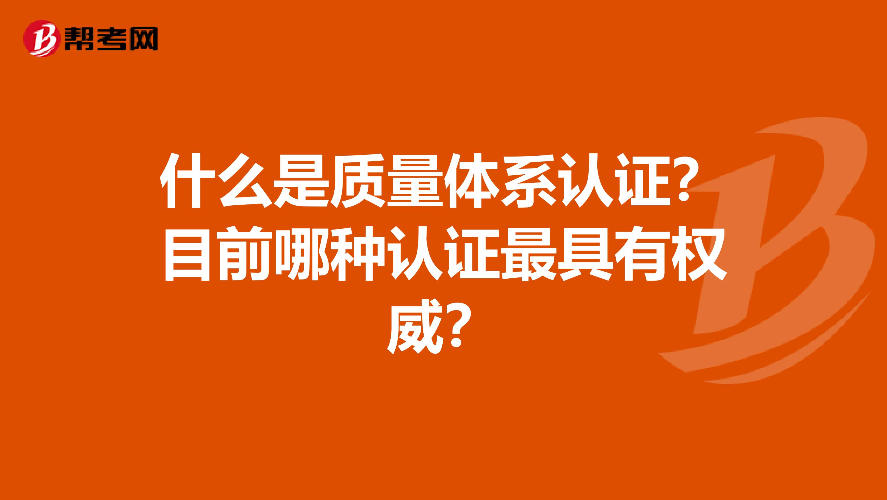 什么是质量体系认证？目前哪种认证最具有权威？