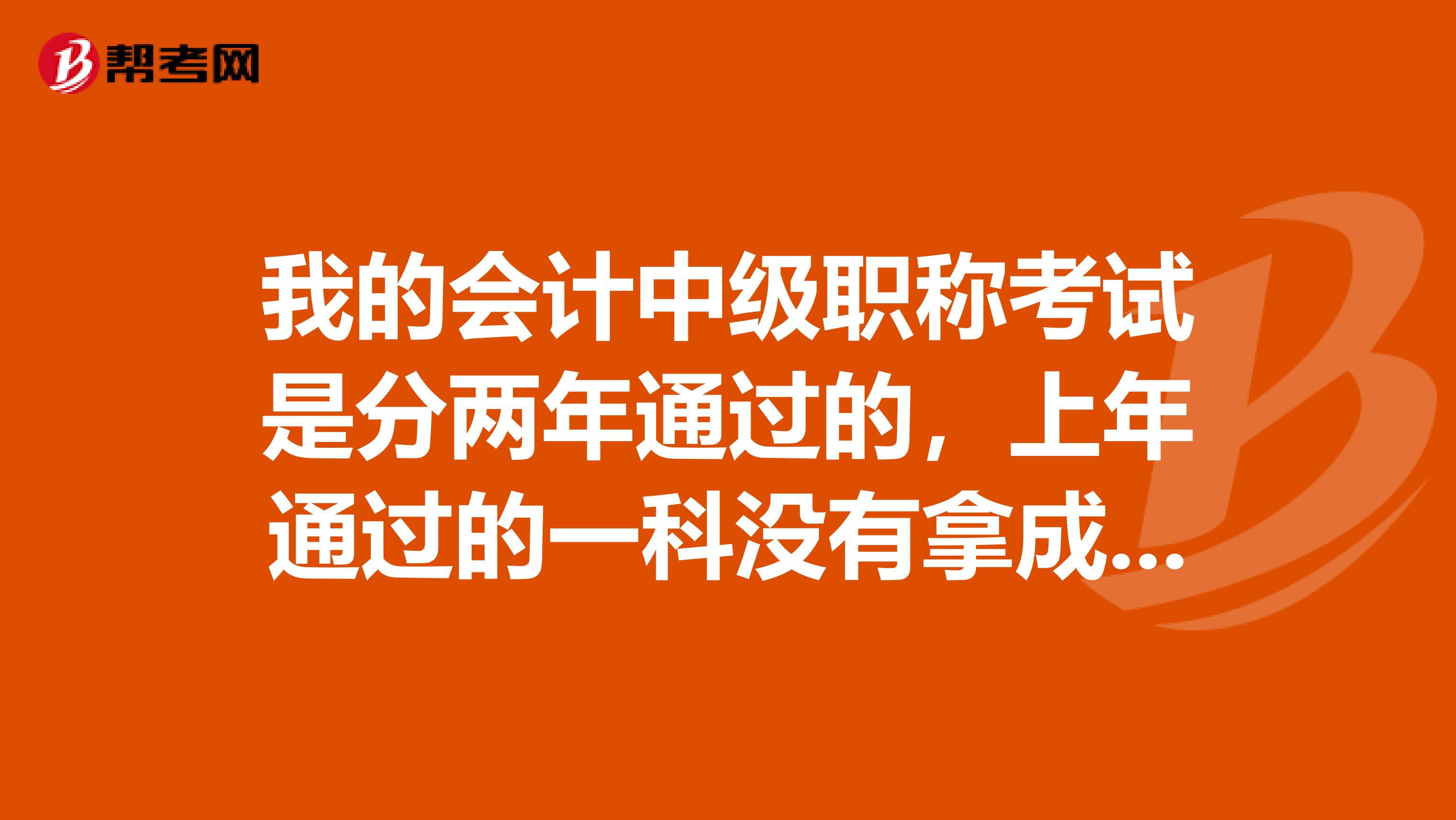 我的会计中级职称考试是分两年通过的,上年通过的一科没有拿成绩单,影响今年拿证吗?