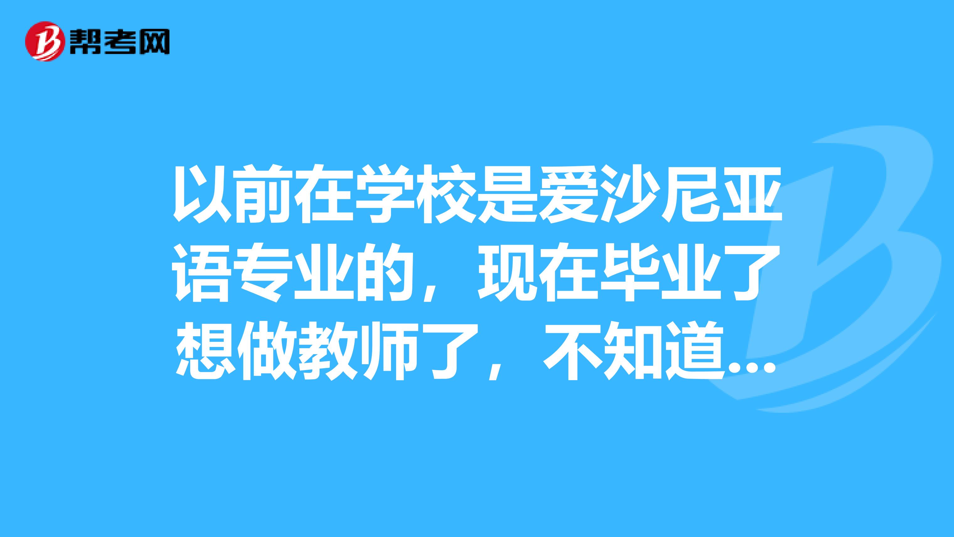 以前在学校是爱沙尼亚语专业的，现在毕业了想做教师了，不知道教师资格考试的报名条件，哪位小伙伴告诉我一下吧