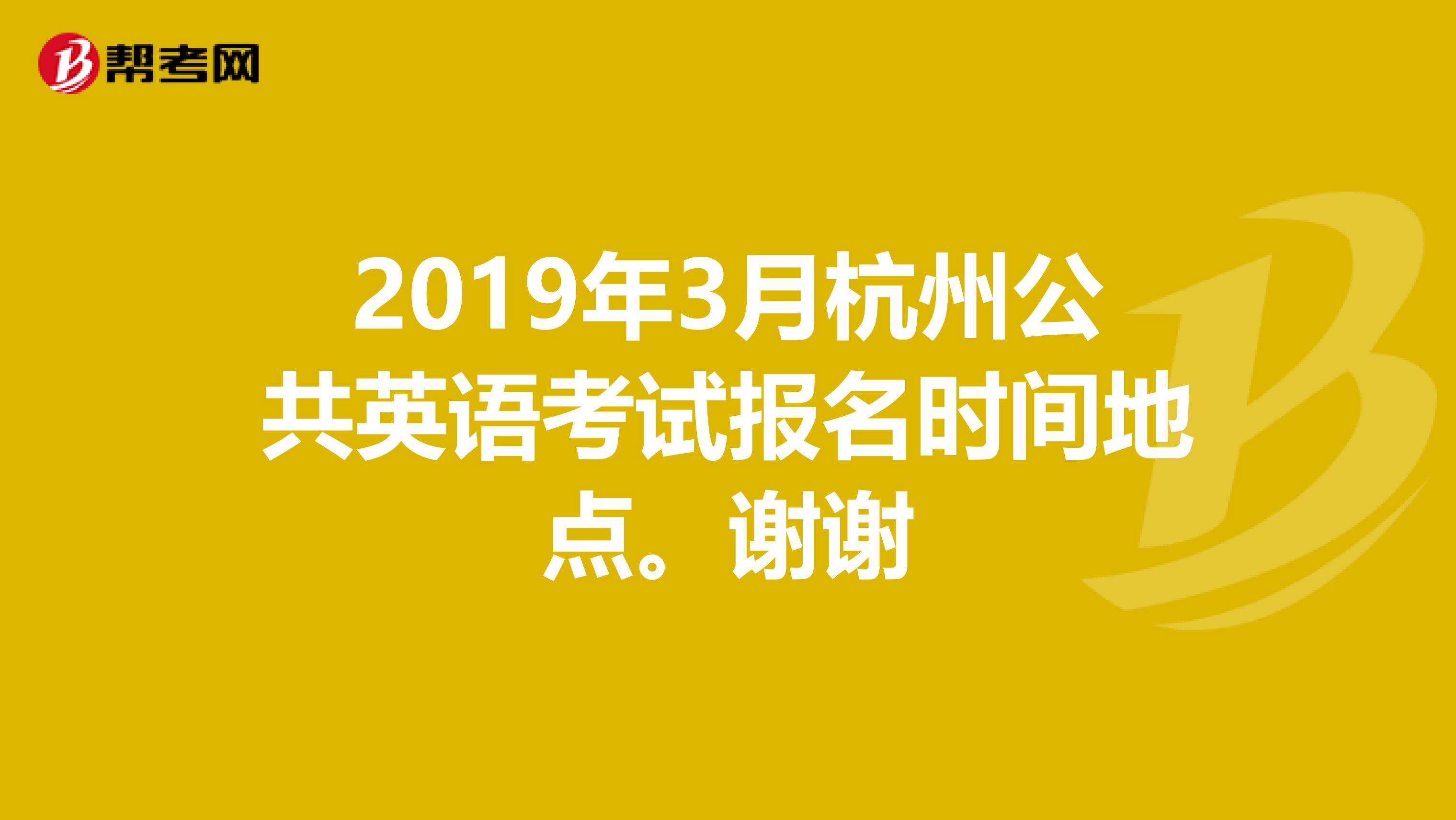 2019年3月杭州公共英语考试报名时间地点。谢谢