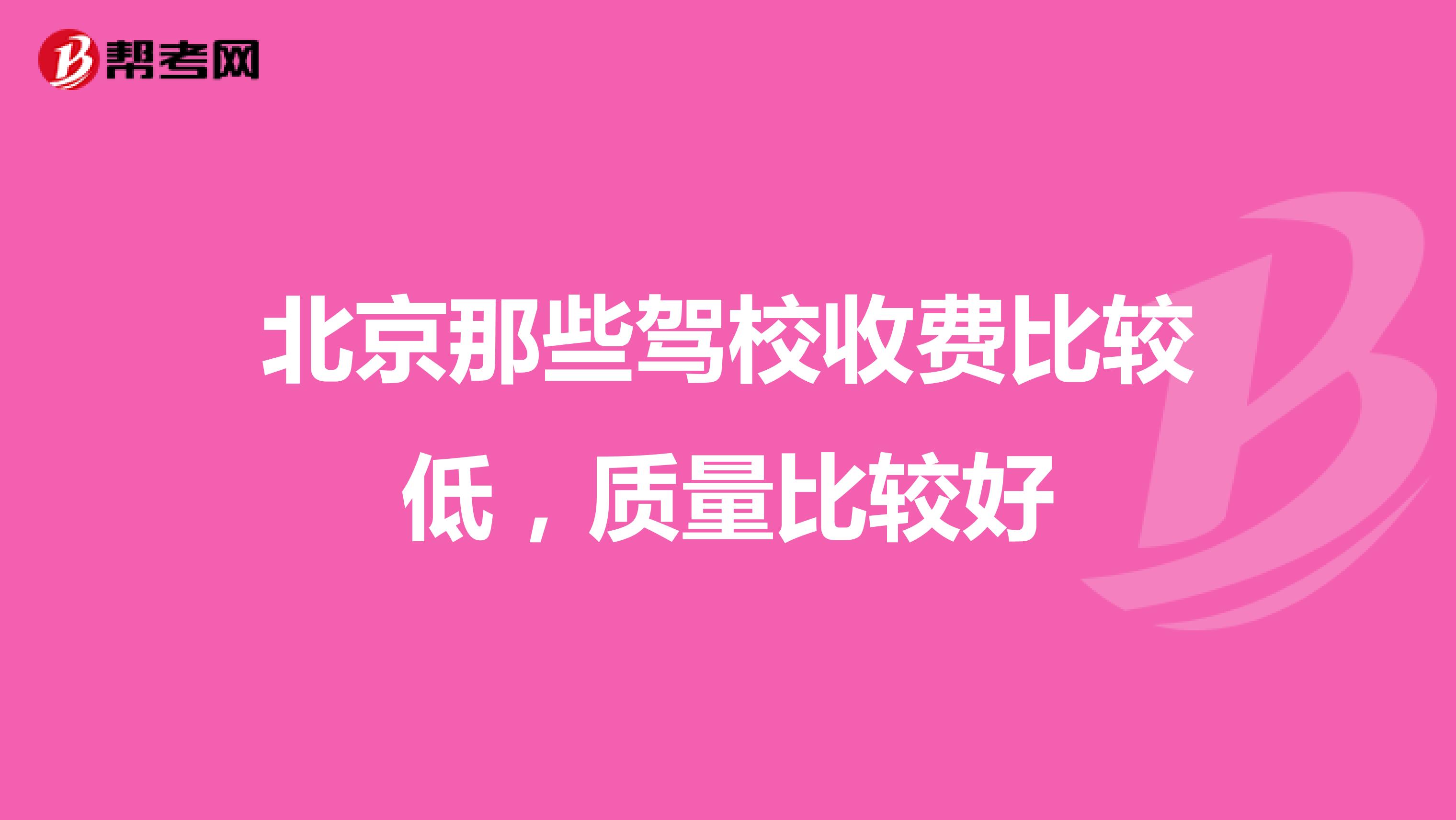 北京那些驾校收费比较低，质量比较好