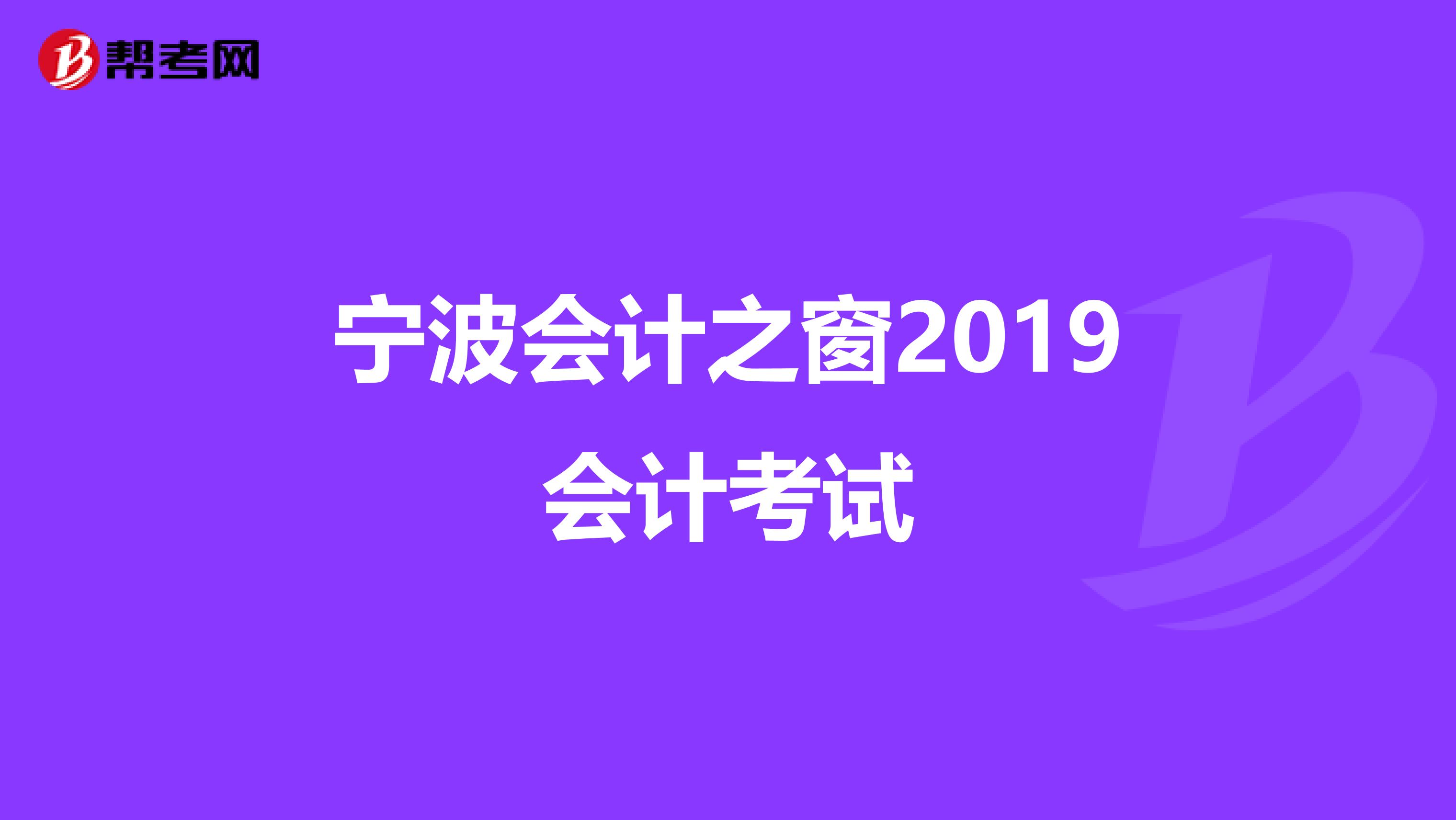 宁波会计之窗2019会计考试