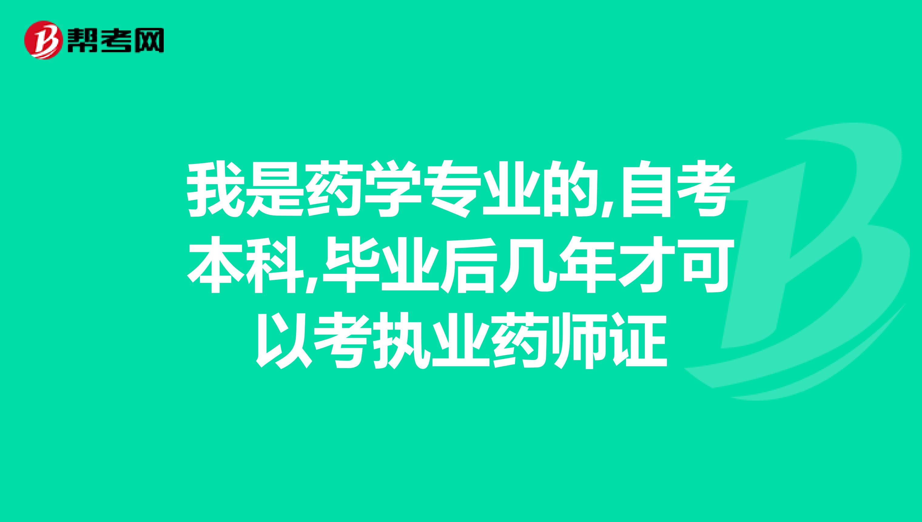 我是藥學專業的,自考本科,畢業后幾年才可以考執業藥師證