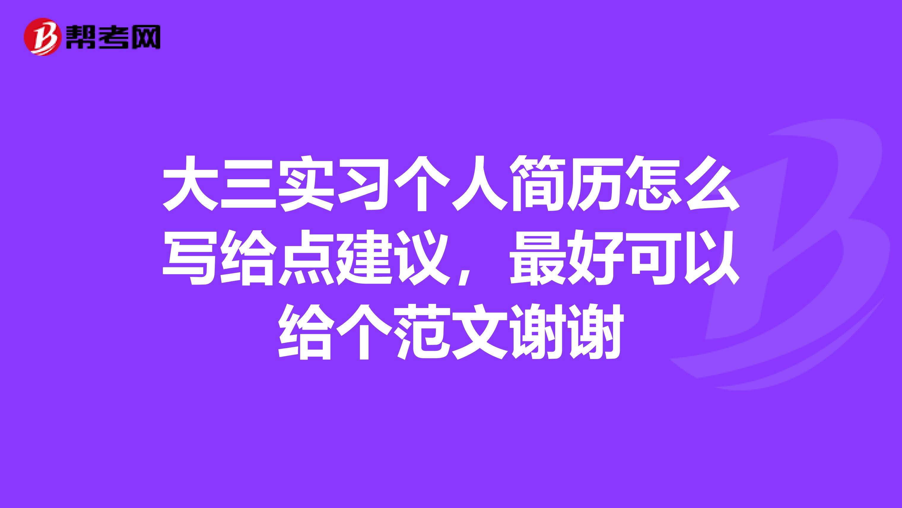 大三实习个人简历怎么写给点建议，最好可以给个范文谢谢