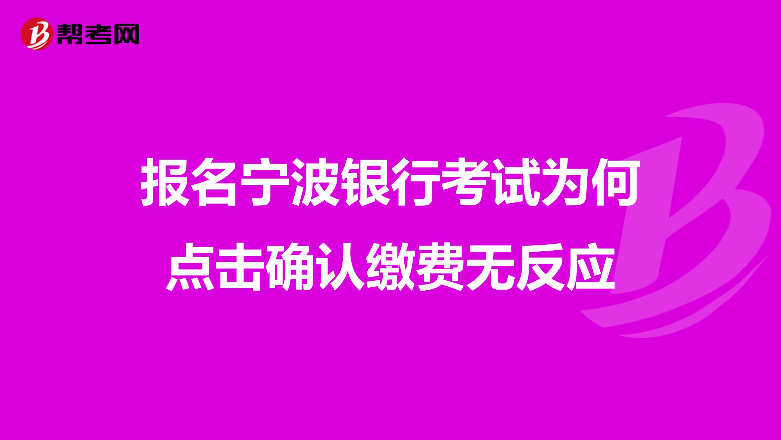 报名宁波银行考试为何点击确认缴费无反应