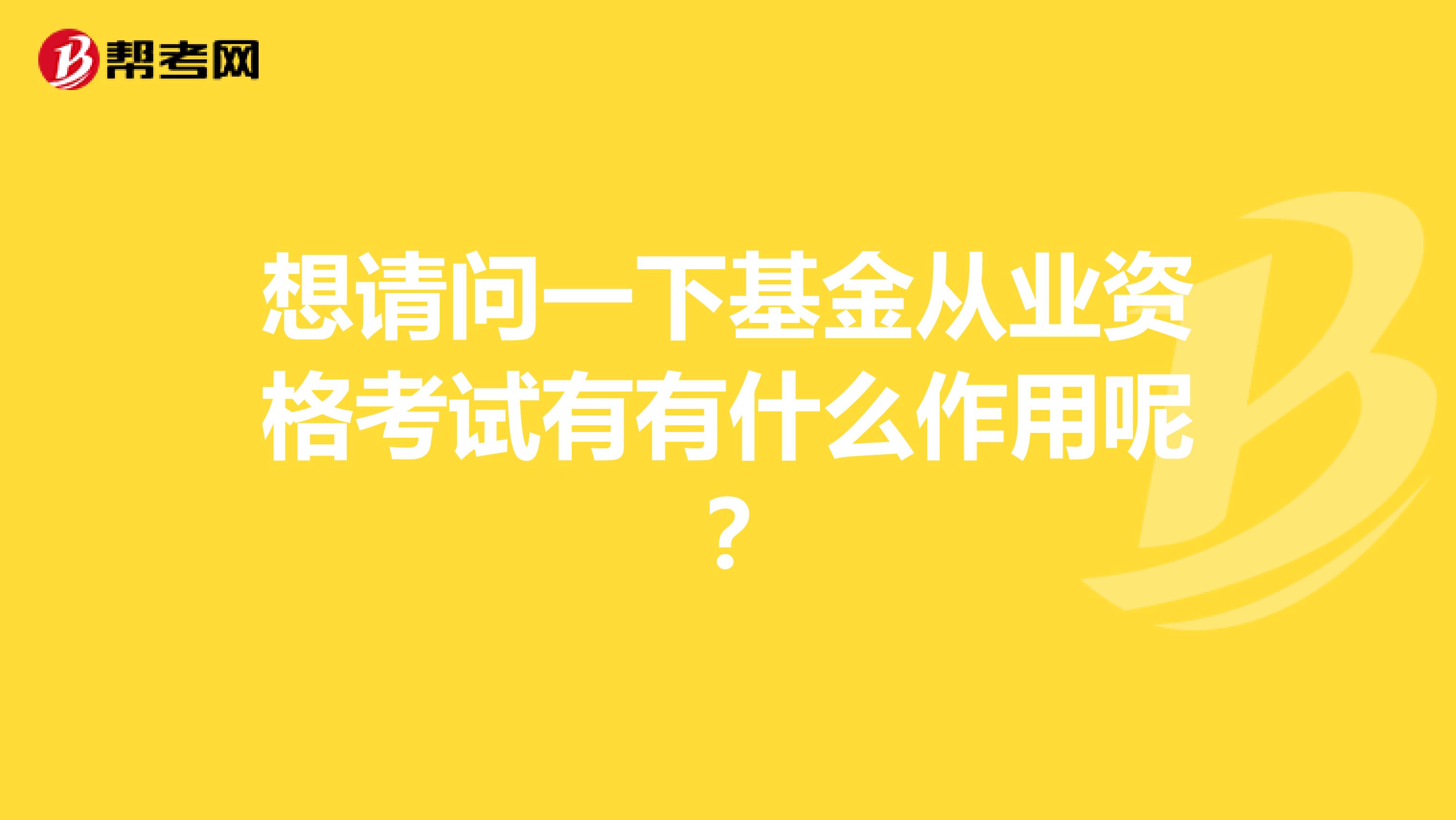 想请问一下基金从业资格考试有有什么作用呢？