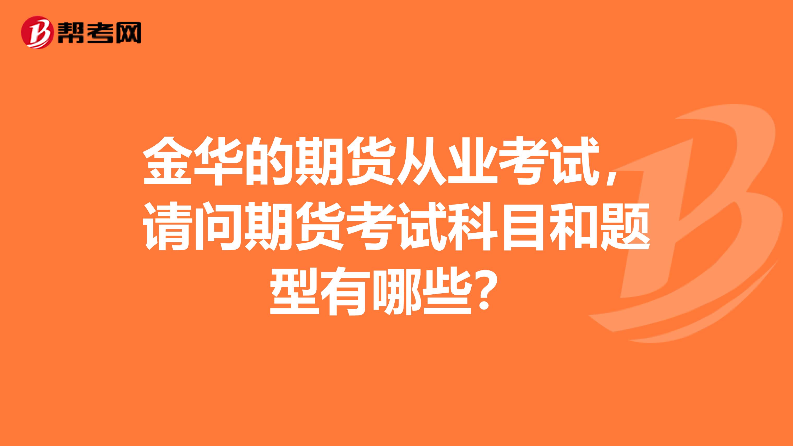 金华的期货从业考试,请问期货考试科目和题型有哪些?