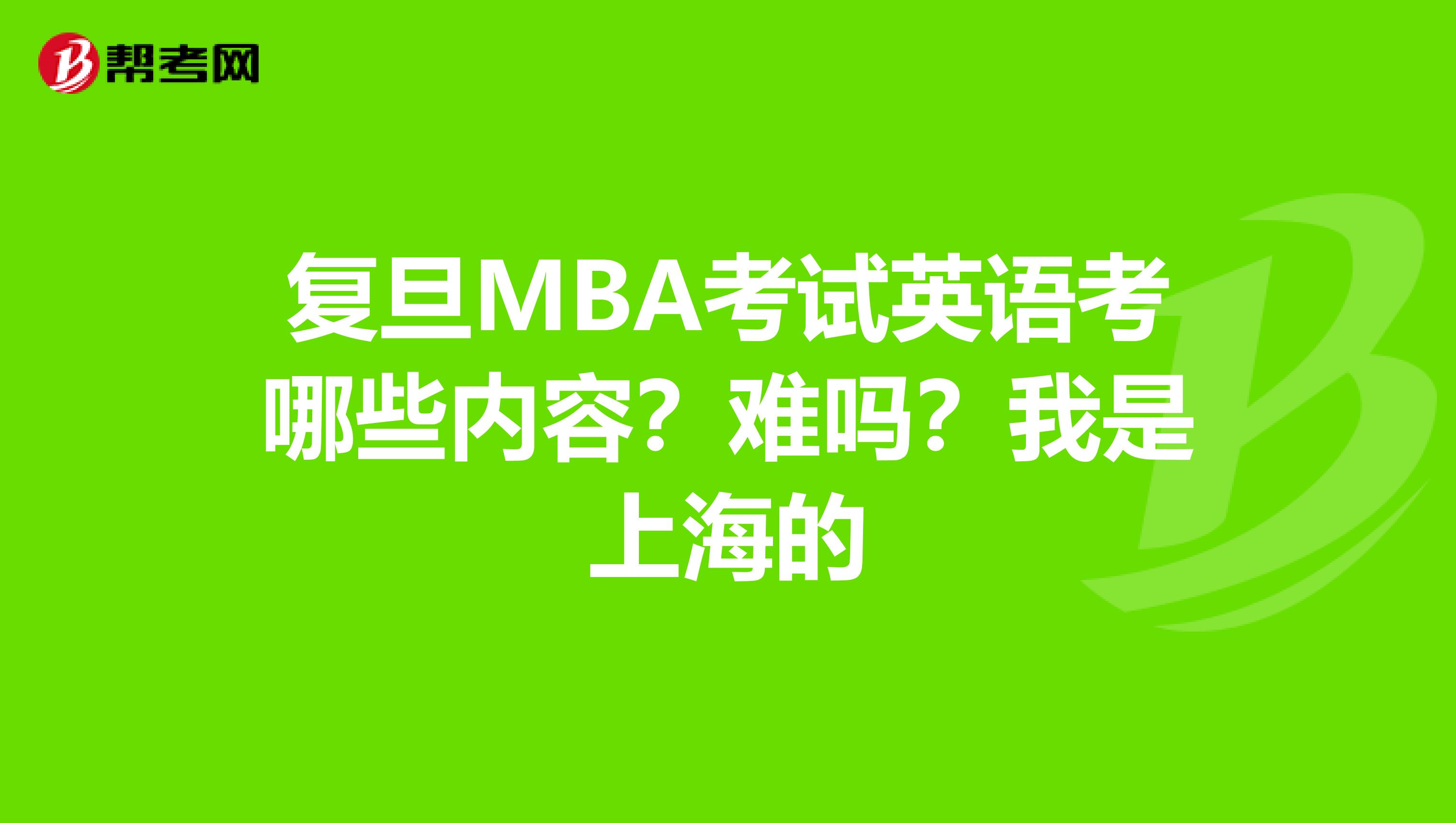 复旦MBA考试英语考哪些内容？难吗？我是上海的