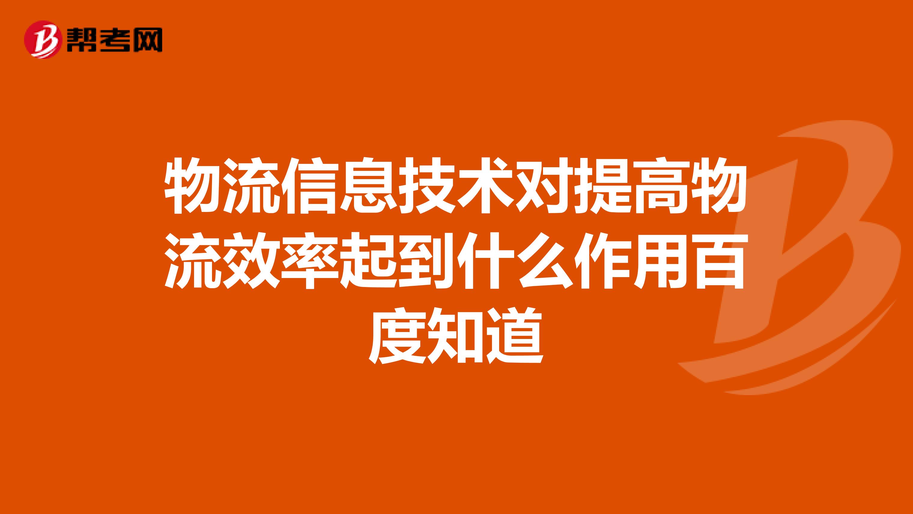 物流信息技术对提高物流效率起到什么作用百度知道