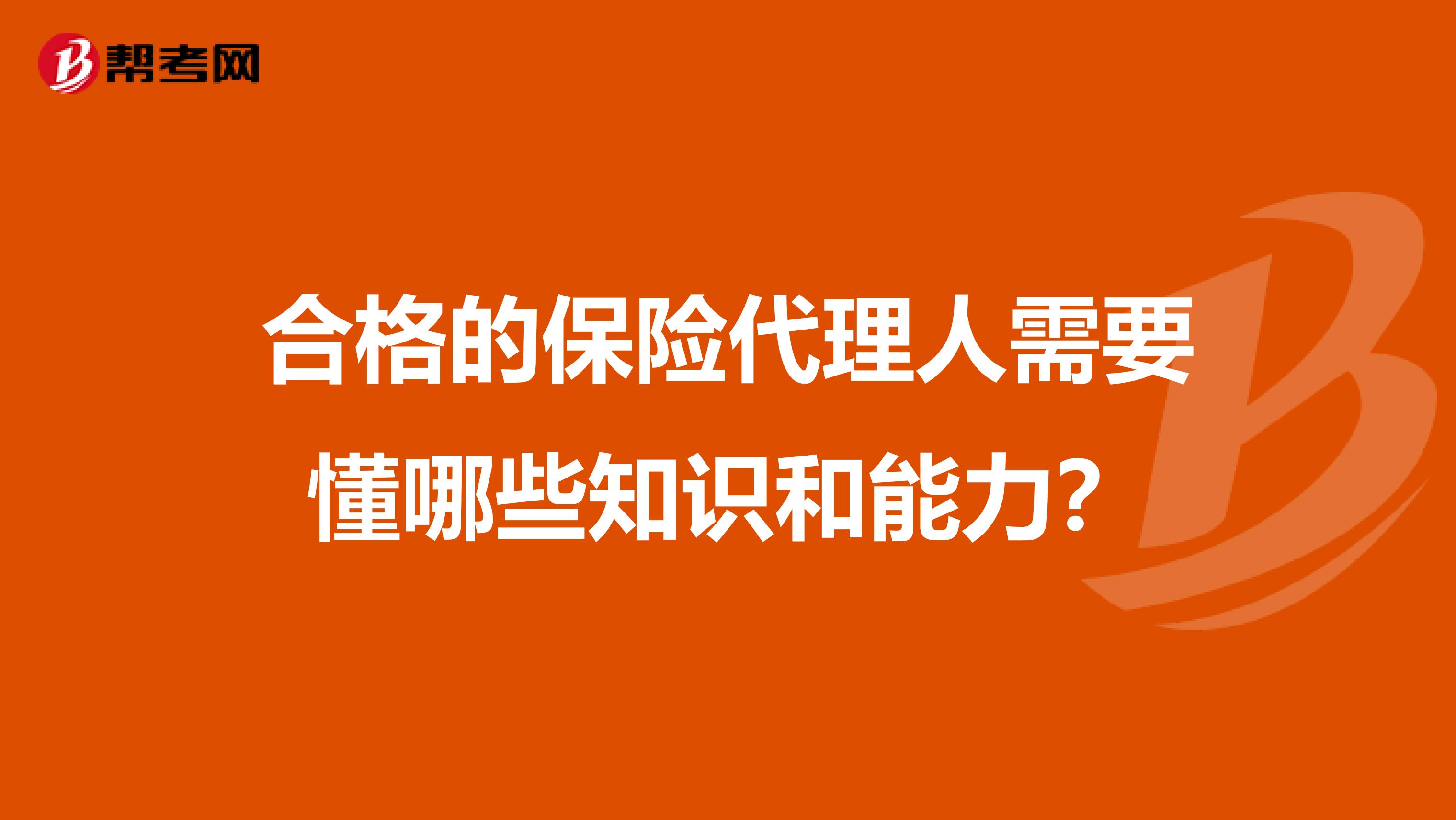 合格的保险代理人需要懂哪些知识和能力?