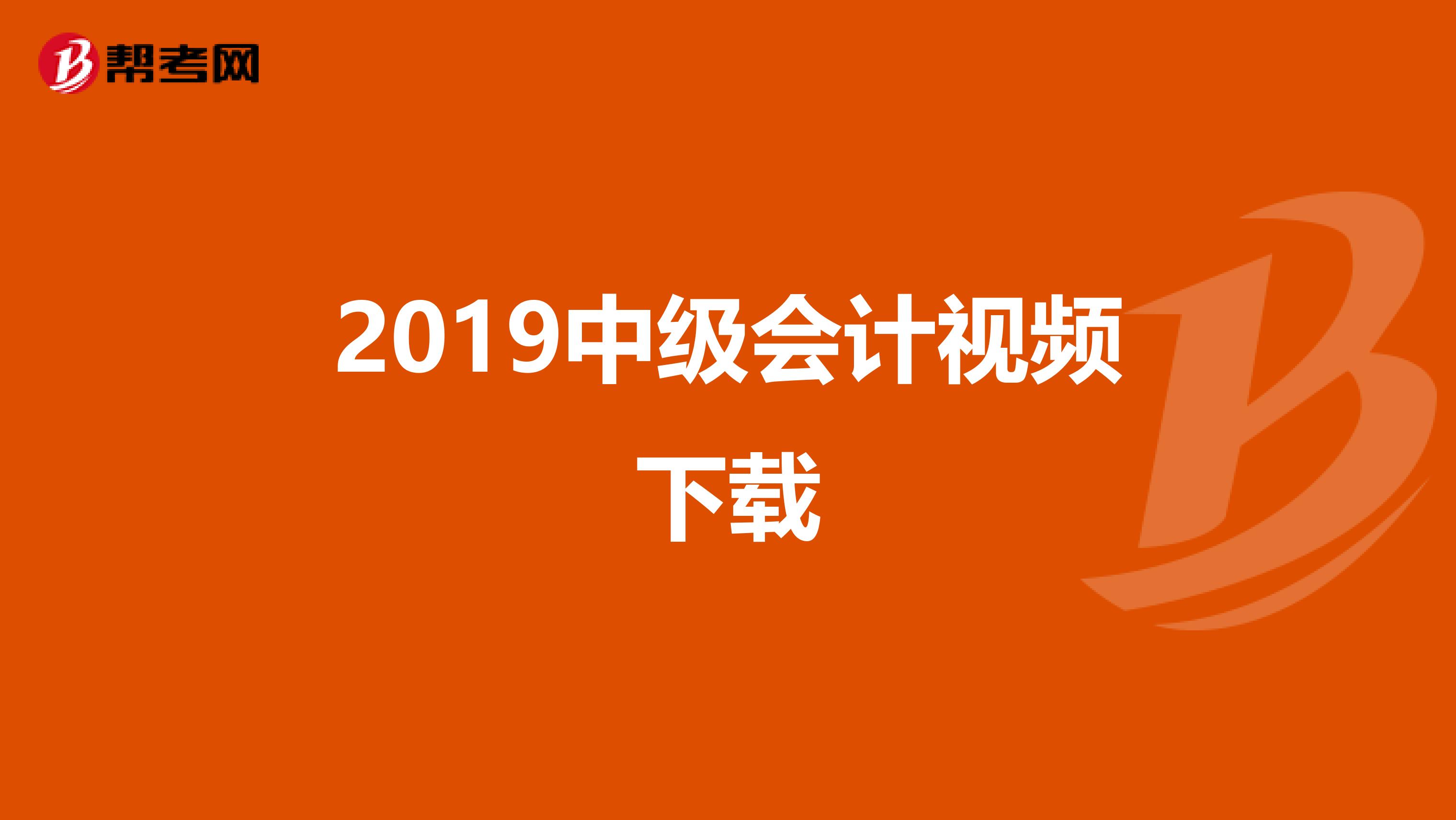 2019中级会计视频下载