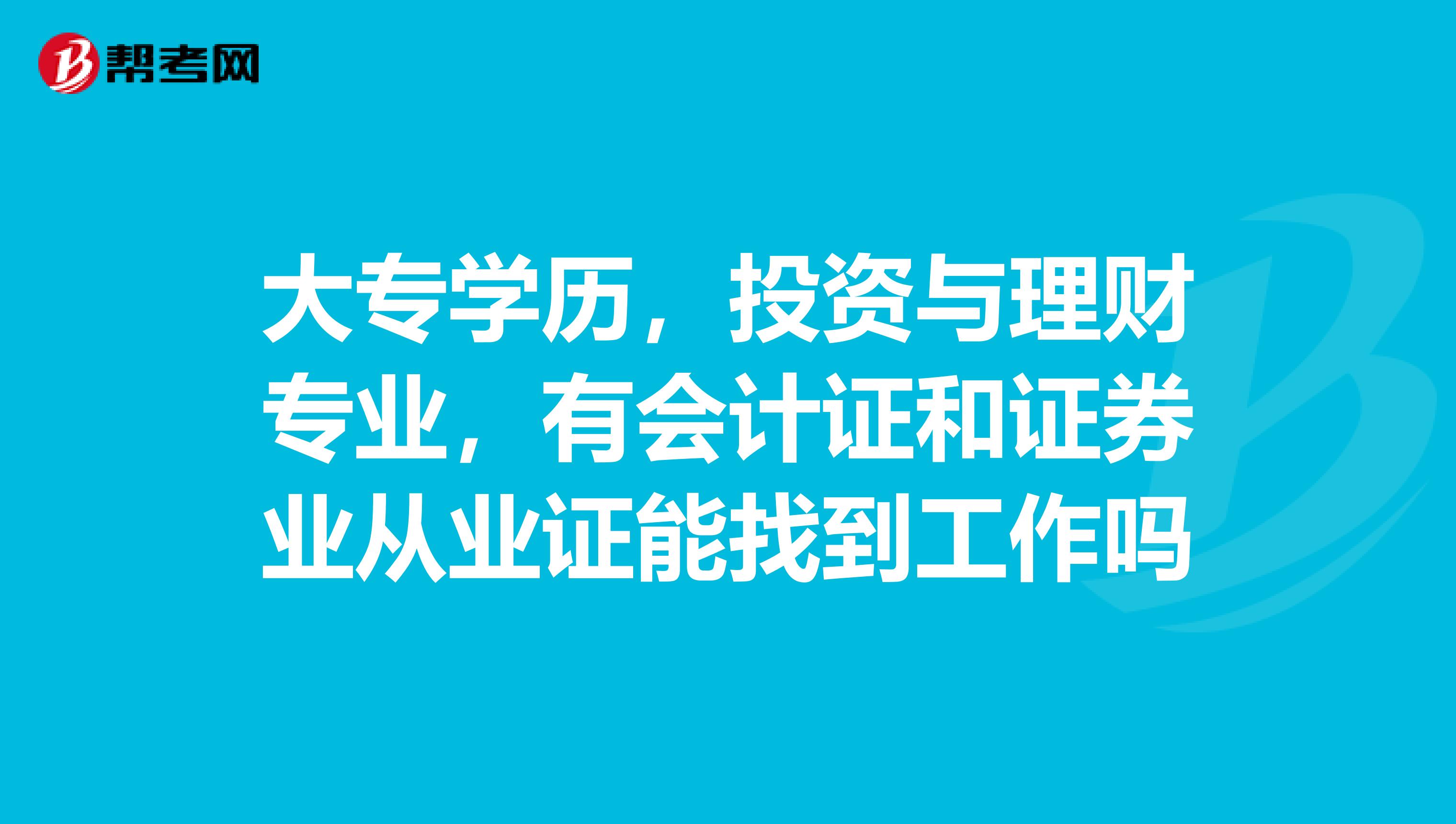 大专学历，投资与理财专业，有会计证和证券业从业证能找到工作吗