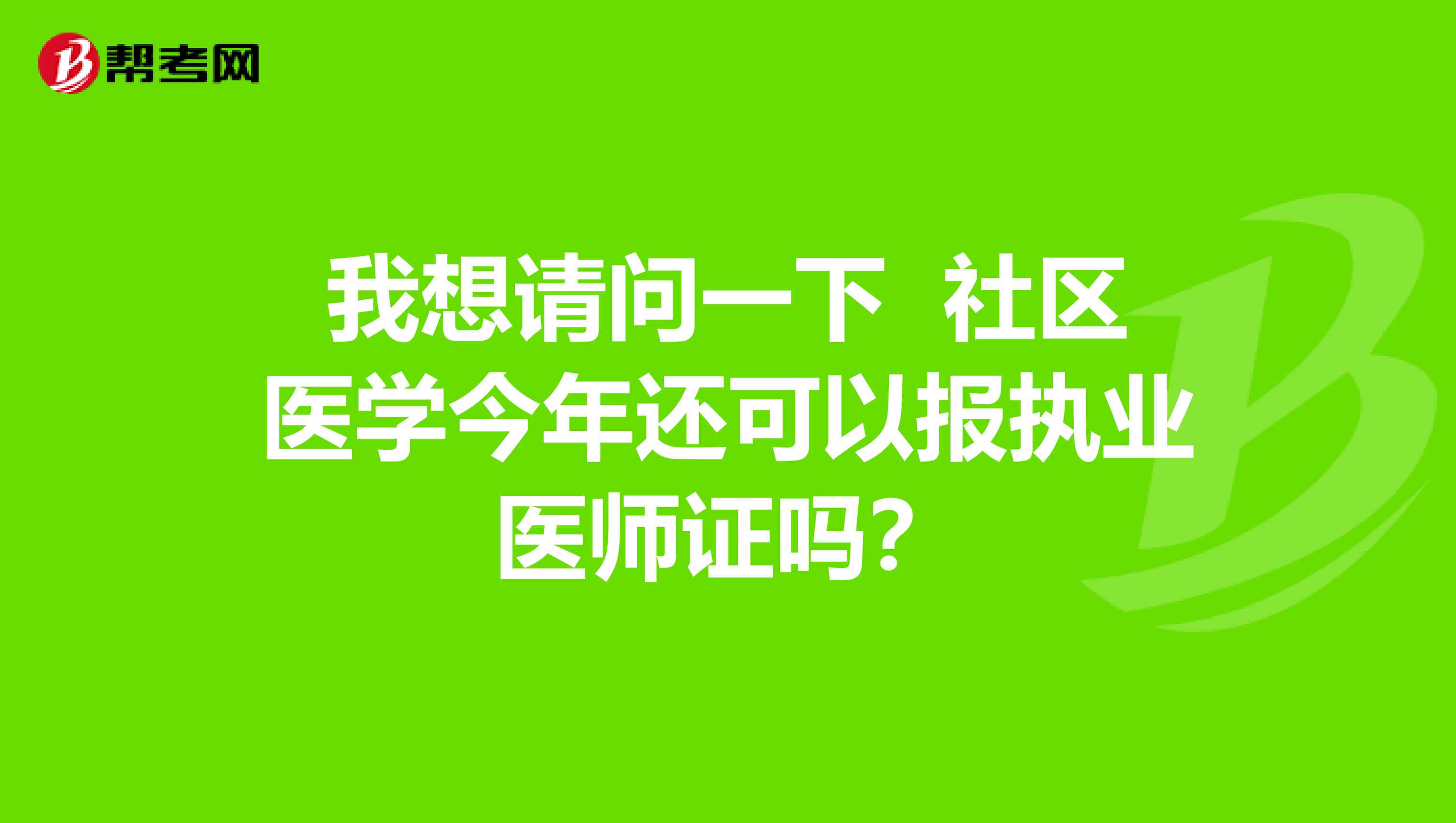 我想请问一下 社区医学今年还可以报执业医师证吗?