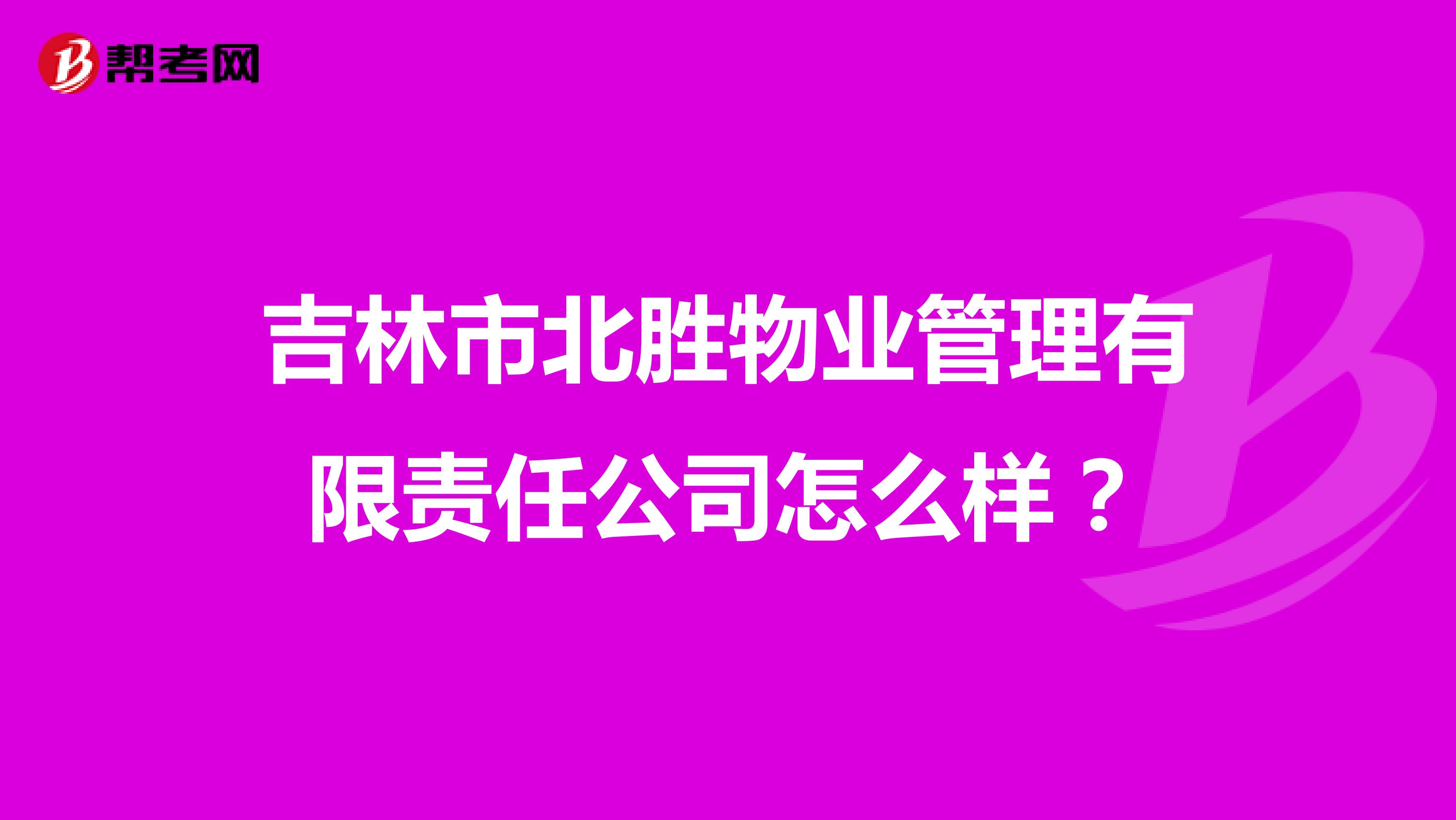 吉林市北胜物业管理有限责任公司怎么样?