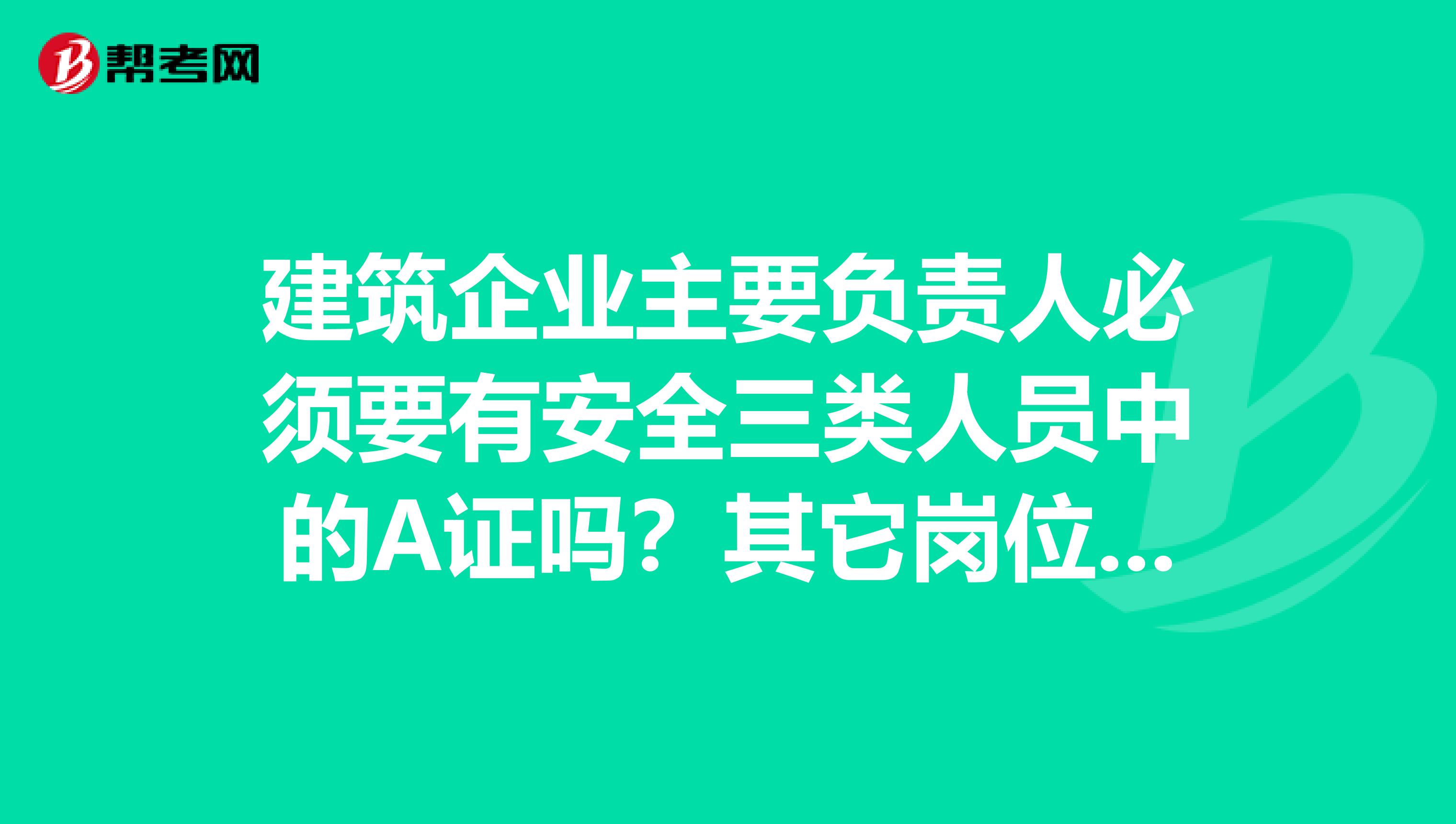建筑企业主要负责人必须要有安全三类人员中的A证吗?其它岗位的人有A证的是否可以代替呢?