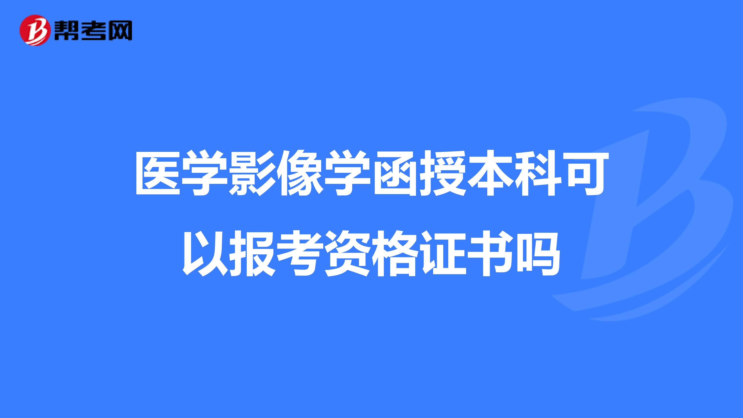 医学影像学函授本科可以报考资格证书吗