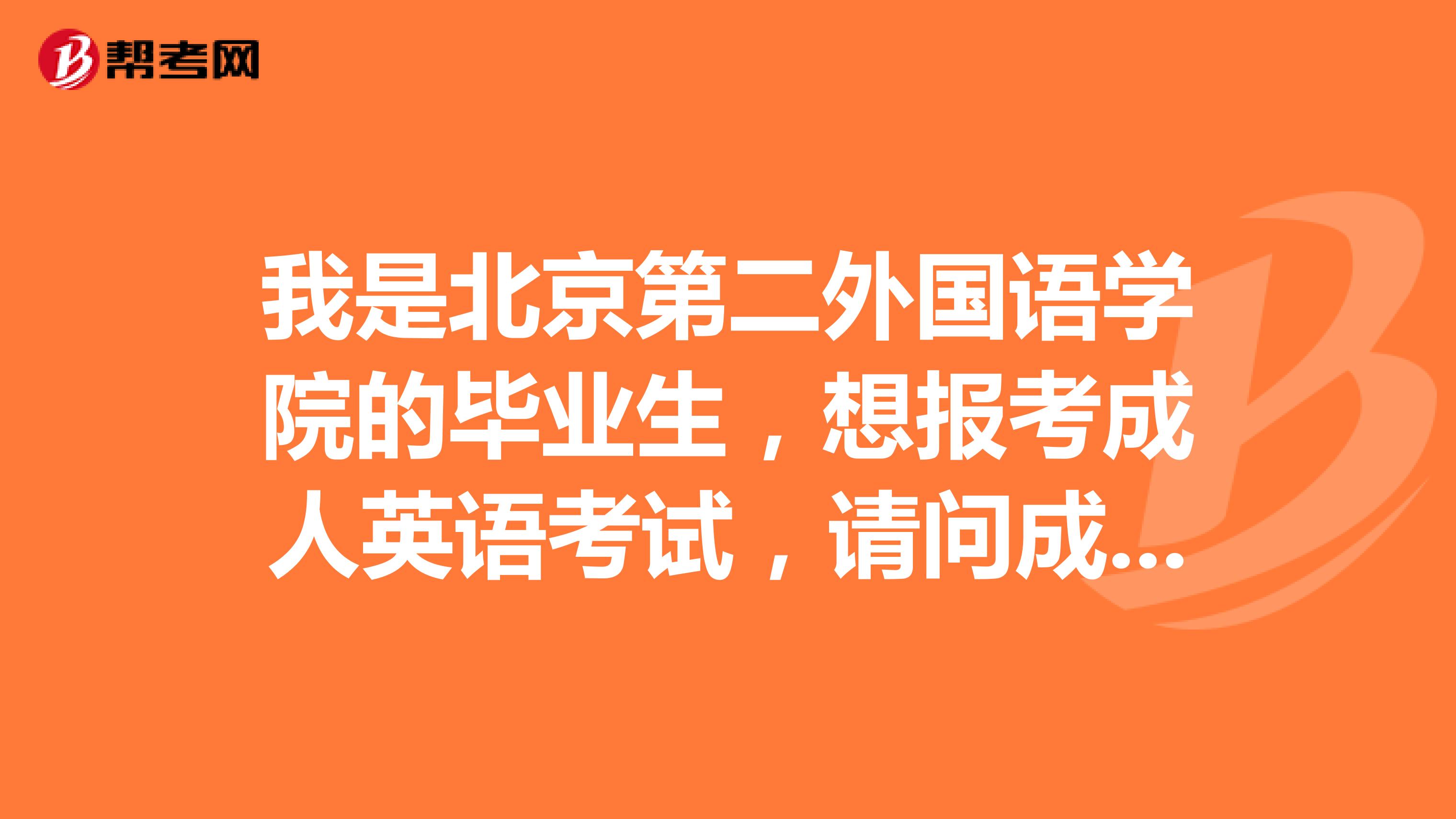 我是北京第二外国语学院的毕业生,想报考成人英语考试,请问成人英语考试题型是什么啊?