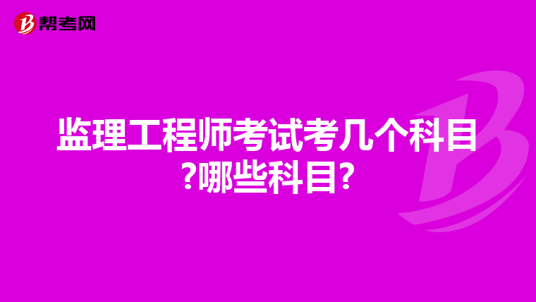 监理工程师考试考几个科目?哪些科目?