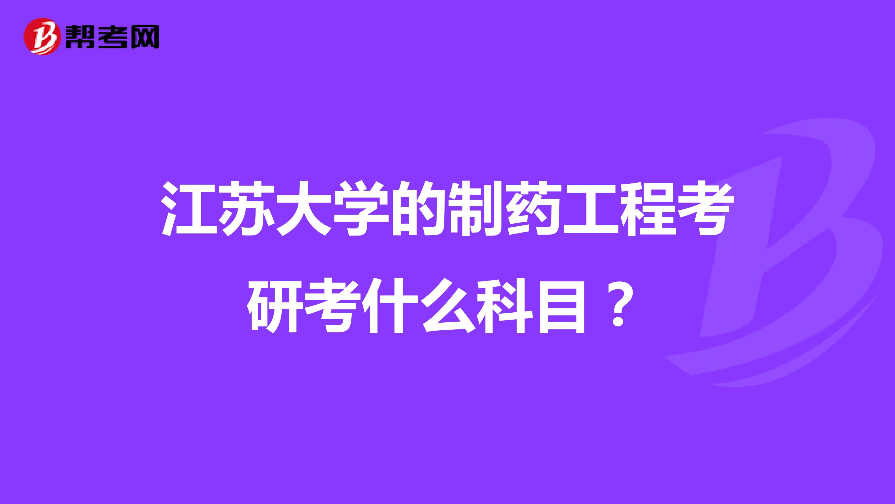 江苏大学的制药工程考研考什么科目?